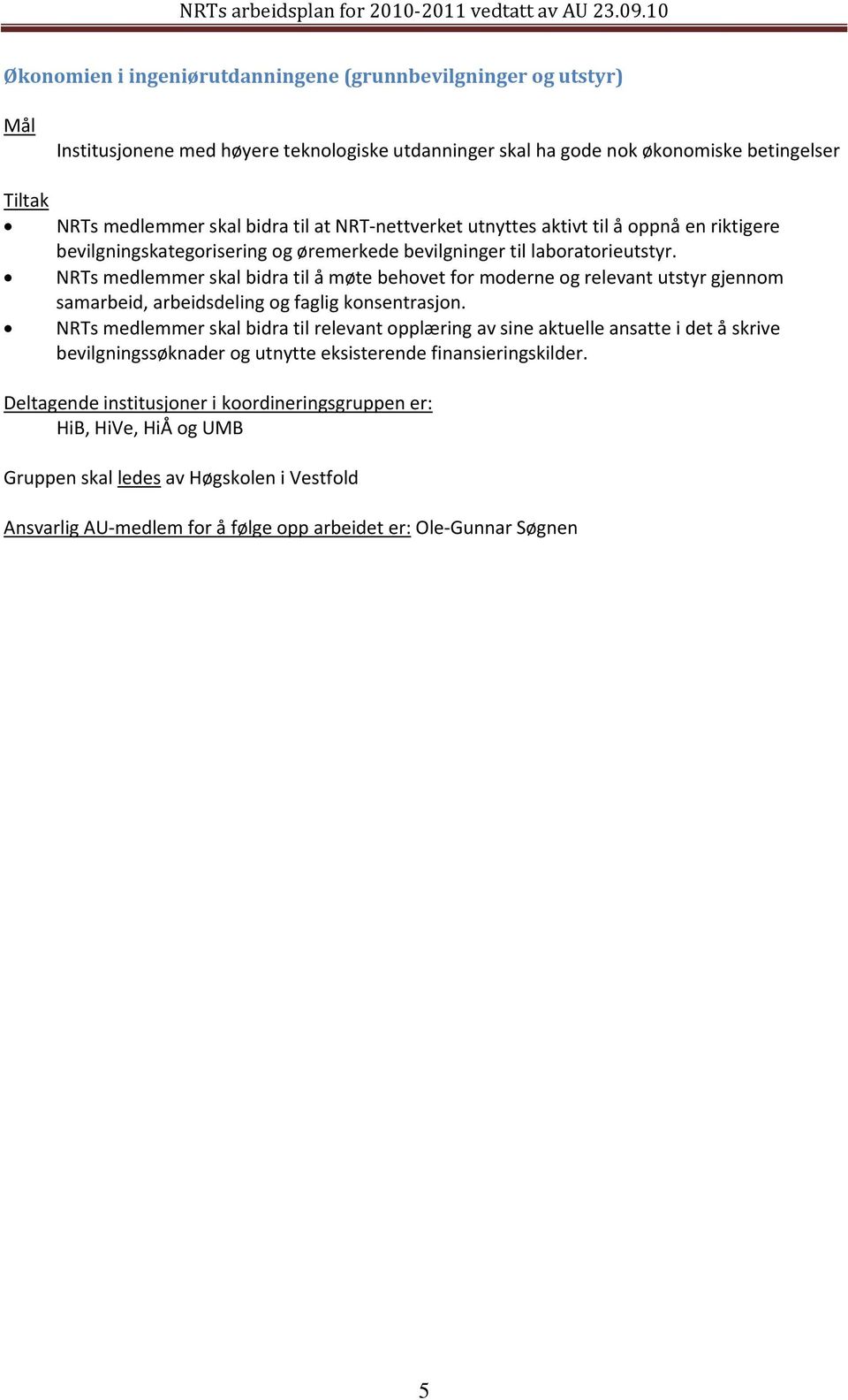 NRTs medlemmer skal bidra til å møte behovet for moderne og relevant utstyr gjennom samarbeid, arbeidsdeling og faglig konsentrasjon.