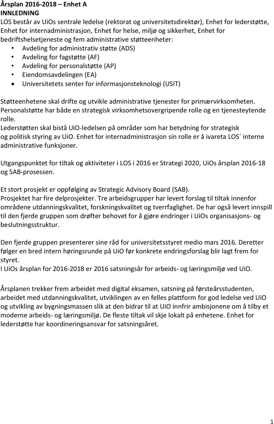 (EA) Universitetets senter for informasjonsteknologi (USIT) Støtteenhetene skal drifte og utvikle administrative tjenester for primærvirksomheten.