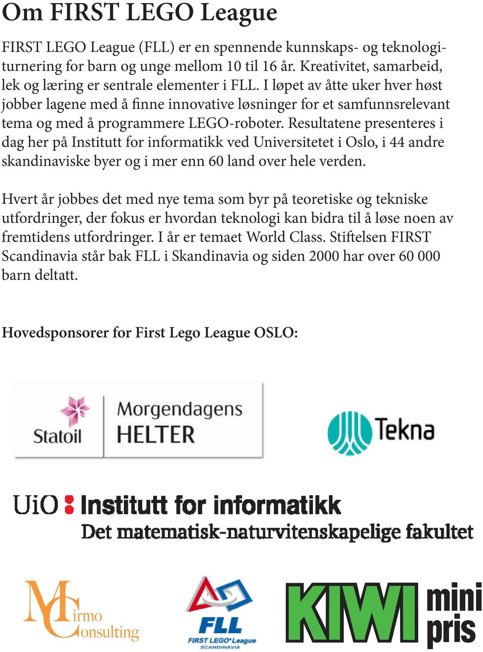 Resultatene presenteres i dag her på Institutt for informatikk ved Universitetet i Oslo, i 44 andre skandinaviske byer og i mer enn 60 land over hele verden.