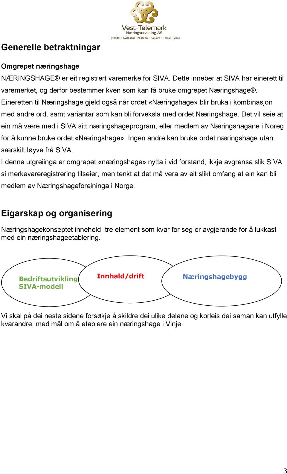 Eineretten til Næringshage gjeld også når ordet «Næringshage» blir bruka i kombinasjon med andre ord, samt variantar som kan bli forveksla med ordet Næringshage.