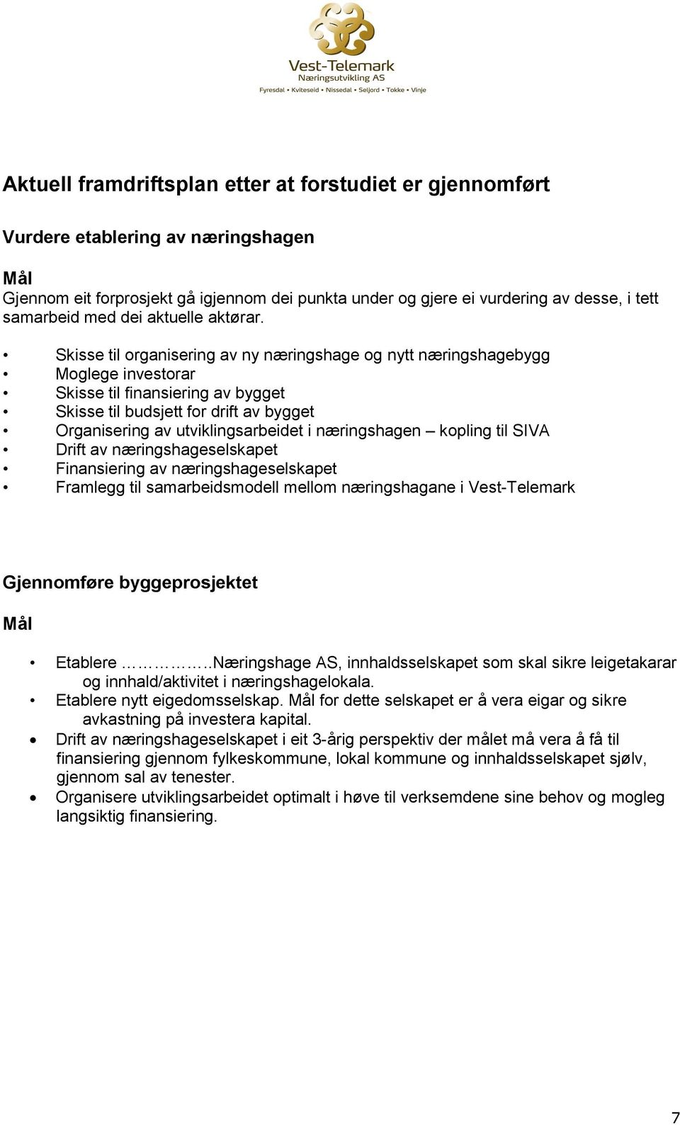 Skisse til organisering av ny næringshage og nytt næringshagebygg Moglege investorar Skisse til finansiering av bygget Skisse til budsjett for drift av bygget Organisering av utviklingsarbeidet i