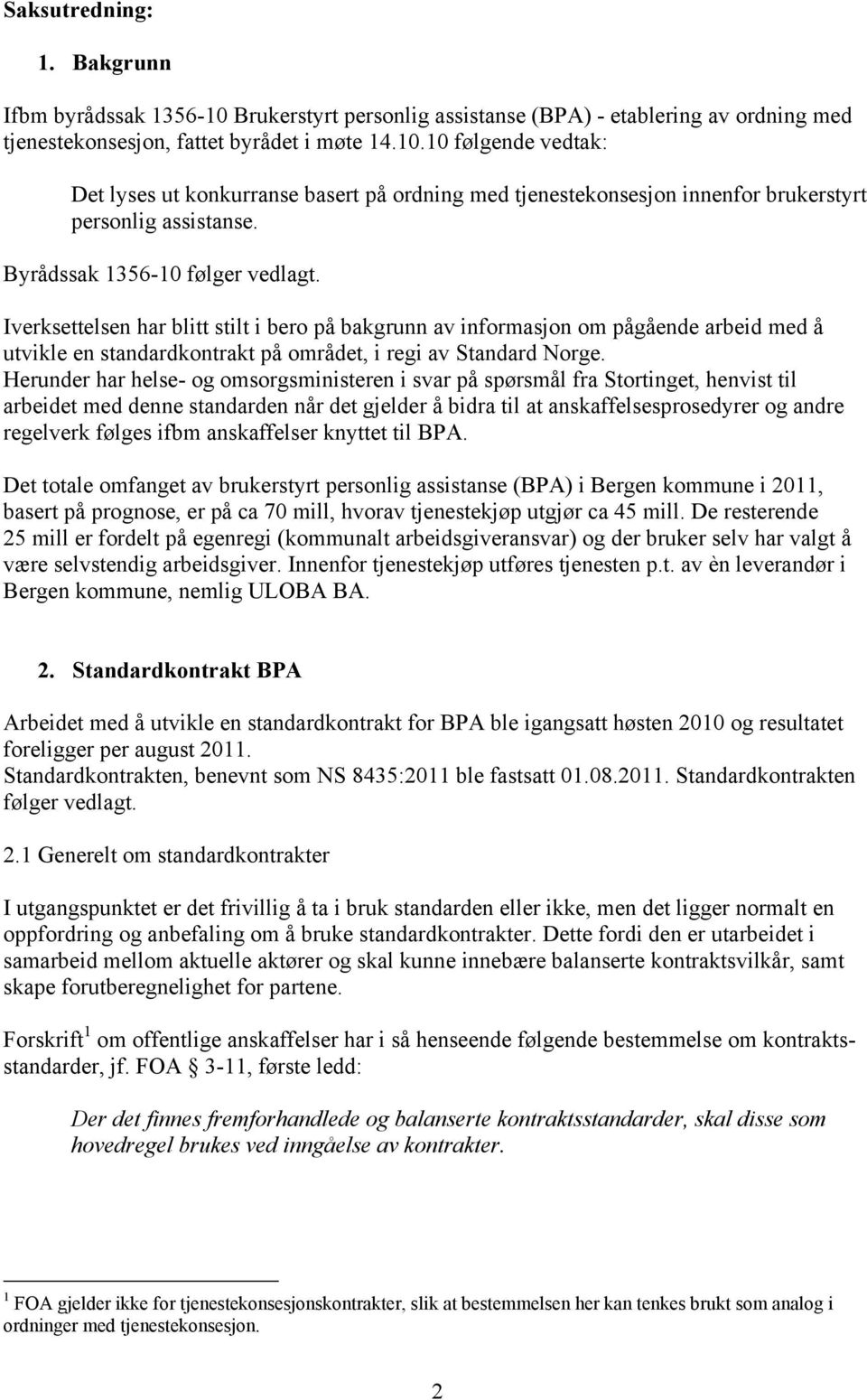 Herunder har helse- og omsorgsministeren i svar på spørsmål fra Stortinget, henvist til arbeidet med denne standarden når det gjelder å bidra til at anskaffelsesprosedyrer og andre regelverk følges