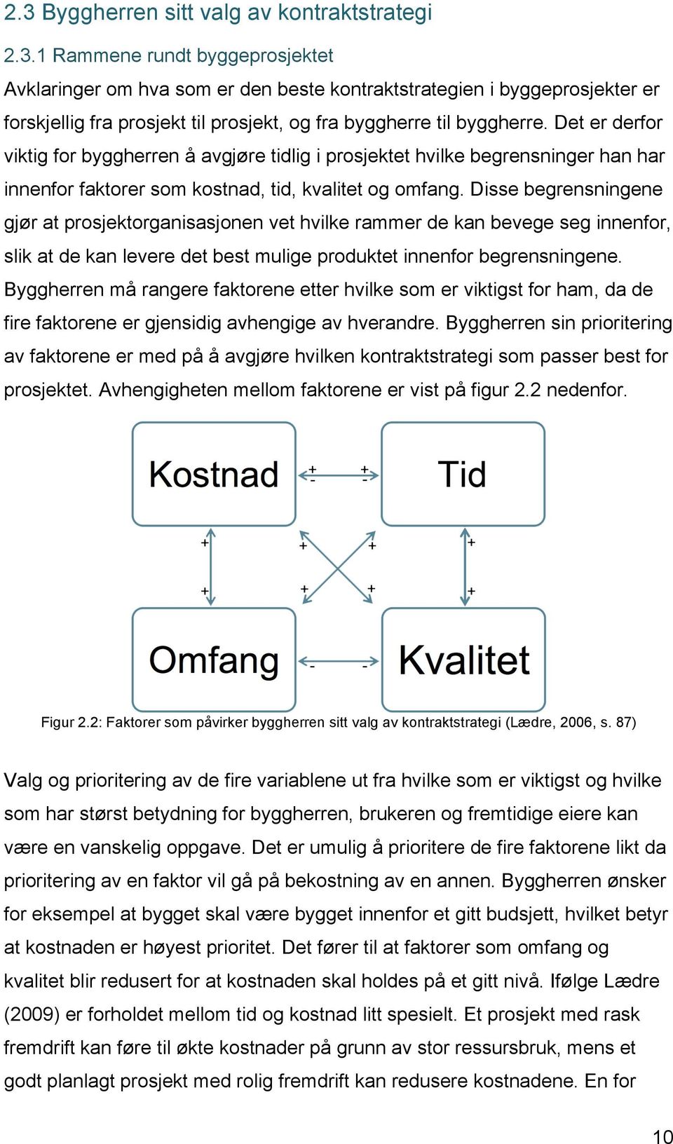 Disse begrensningene gjør at prosjektorganisasjonen vet hvilke rammer de kan bevege seg innenfor, slik at de kan levere det best mulige produktet innenfor begrensningene.