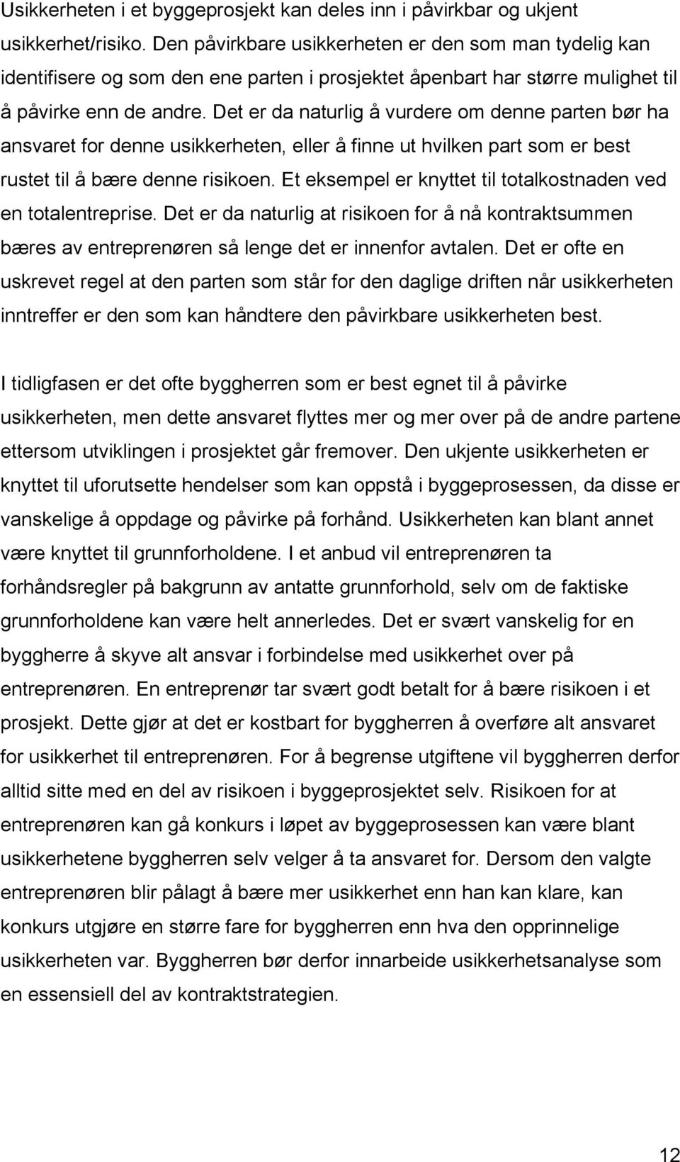 Det er da naturlig å vurdere om denne parten bør ha ansvaret for denne usikkerheten, eller å finne ut hvilken part som er best rustet til å bære denne risikoen.