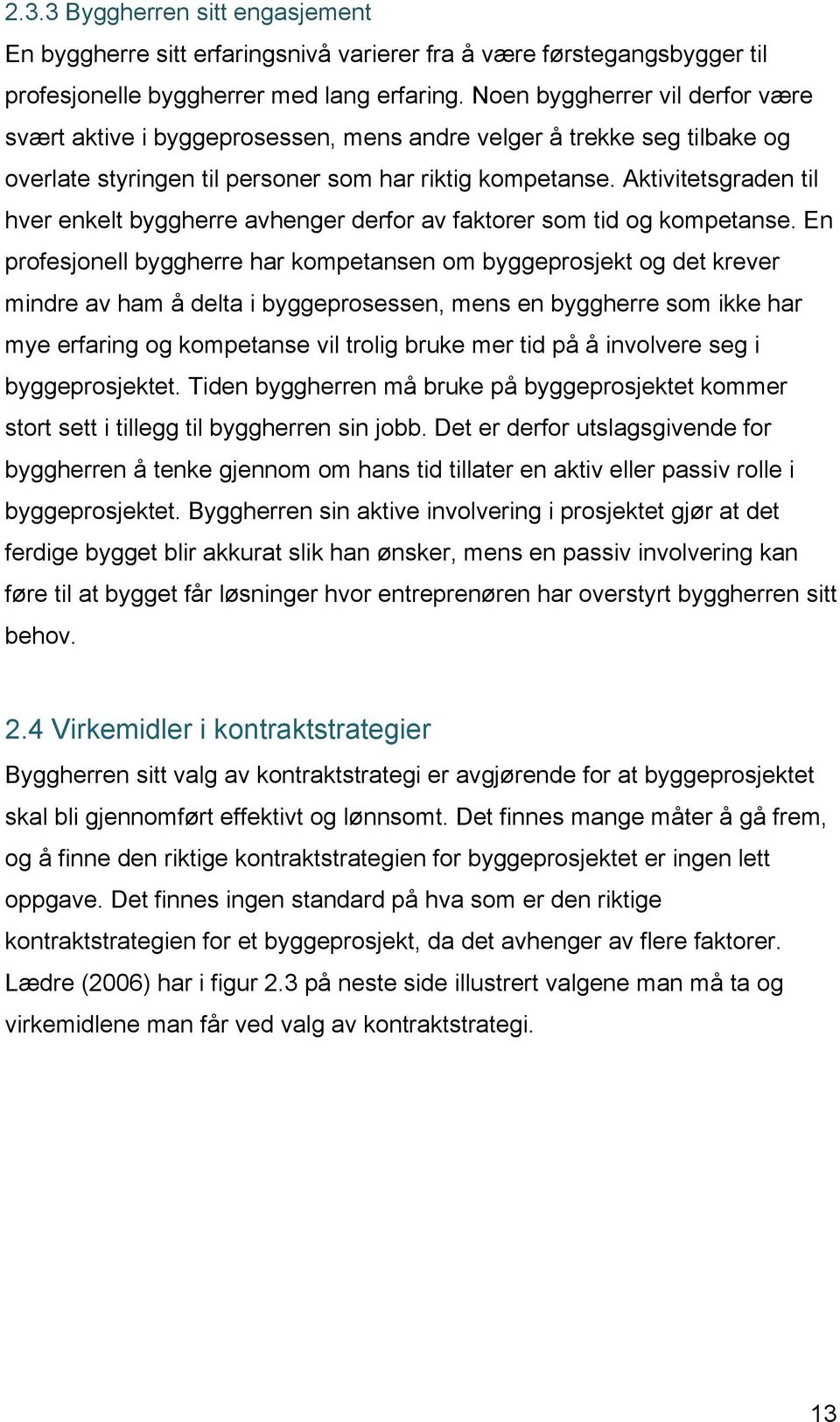 Aktivitetsgraden til hver enkelt byggherre avhenger derfor av faktorer som tid og kompetanse.