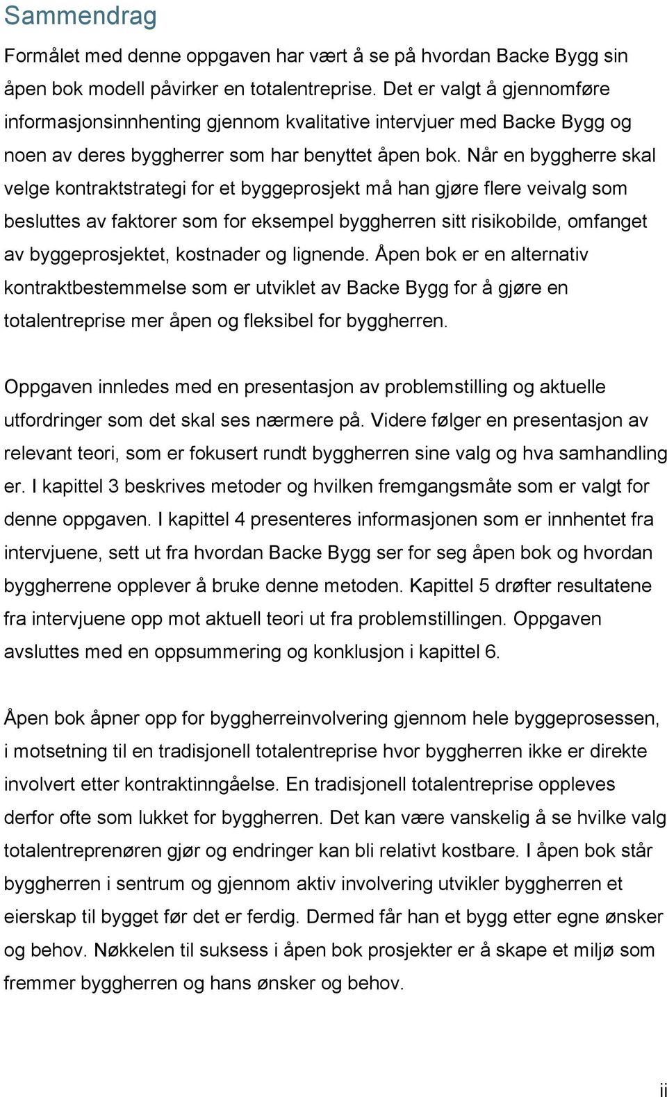 Når en byggherre skal velge kontraktstrategi for et byggeprosjekt må han gjøre flere veivalg som besluttes av faktorer som for eksempel byggherren sitt risikobilde, omfanget av byggeprosjektet,