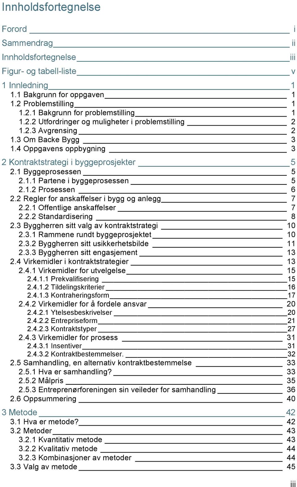 2 Regler for anskaffelser i bygg og anlegg 7 2.2.1 Offentlige anskaffelser 7 2.2.2 Standardisering 8 2.3 Byggherren sitt valg av kontraktstrategi 10 2.3.1 Rammene rundt byggeprosjektet 10 2.3.2 Byggherren sitt usikkerhetsbilde 11 2.