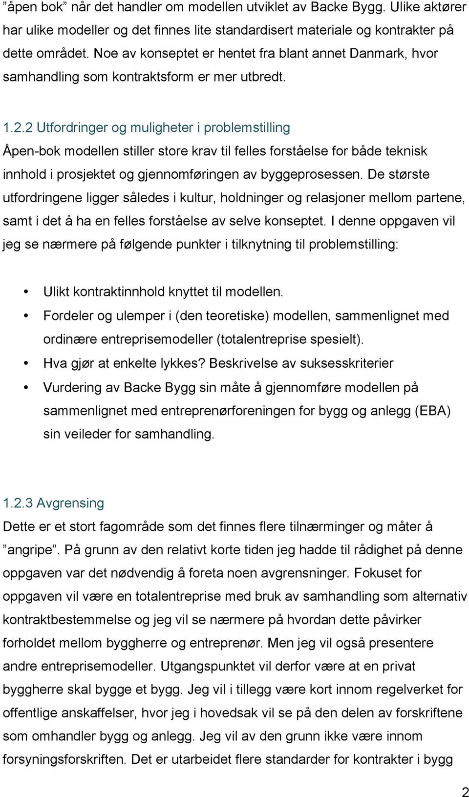 2 Utfordringer og muligheter i problemstilling Åpen-bok modellen stiller store krav til felles forståelse for både teknisk innhold i prosjektet og gjennomføringen av byggeprosessen.