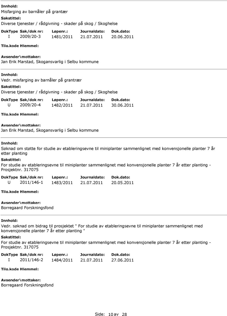 2011 Jan Erik Marstad, Skogansvarlig i Selbu kommune Søknad om støtte for studie av etableringsevne til miniplanter sammenlignet med konvensjonelle planter 7 år etter planting For studie av