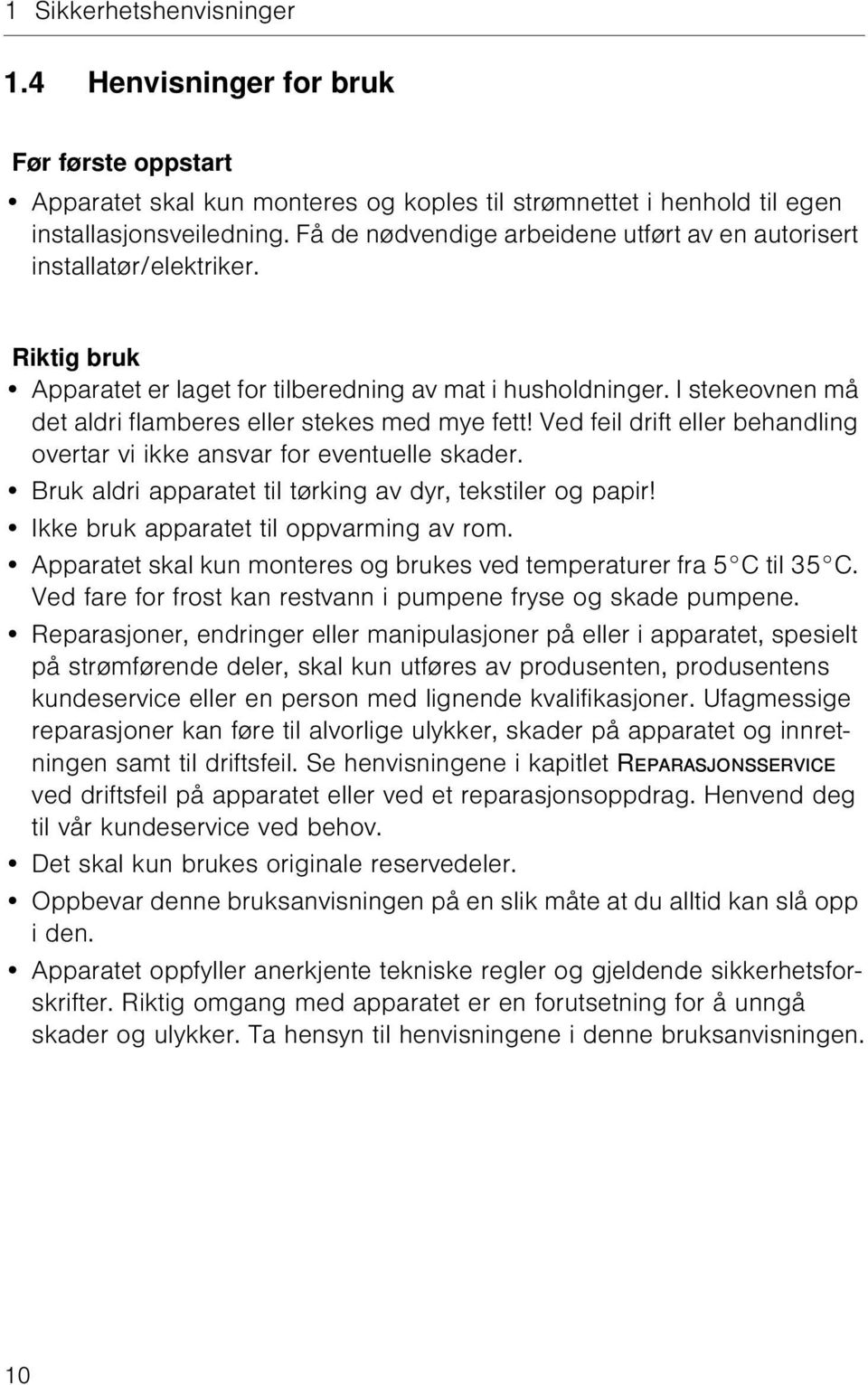 I stekeovnen må det aldri flamberes eller stekes med mye fett! Ved feil drift eller behandling overtar vi ikke ansvar for eventuelle skader.