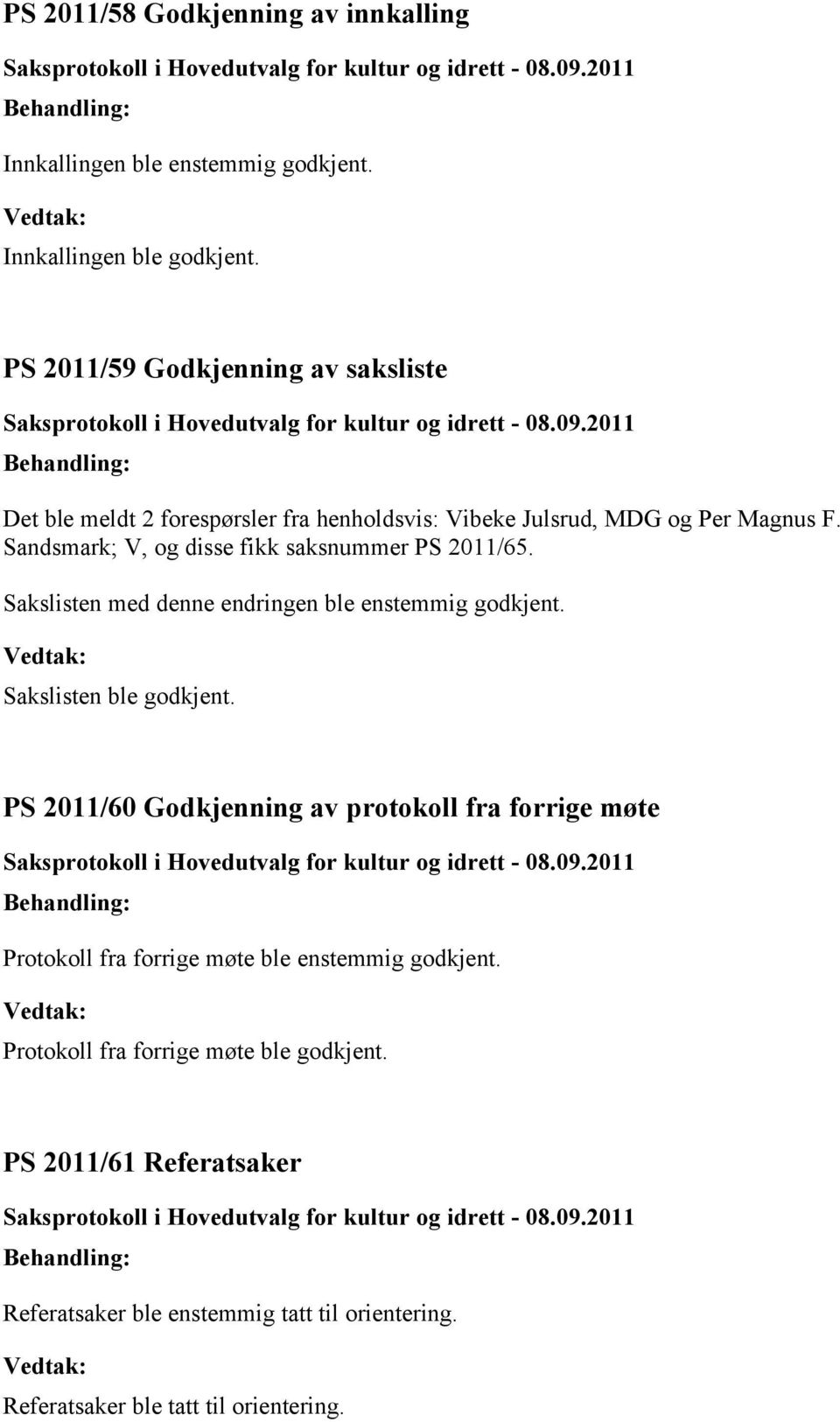 Sandsmark; V, og disse fikk saksnummer 2011/65. Sakslisten med denne endringen ble enstemmig godkjent. Sakslisten ble godkjent.