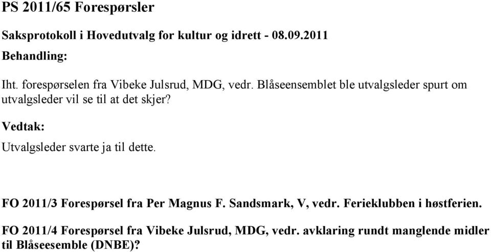 Utvalgsleder svarte ja til dette. FO 2011/3 Forespørsel fra Per Magnus F. Sandsmark, V, vedr.