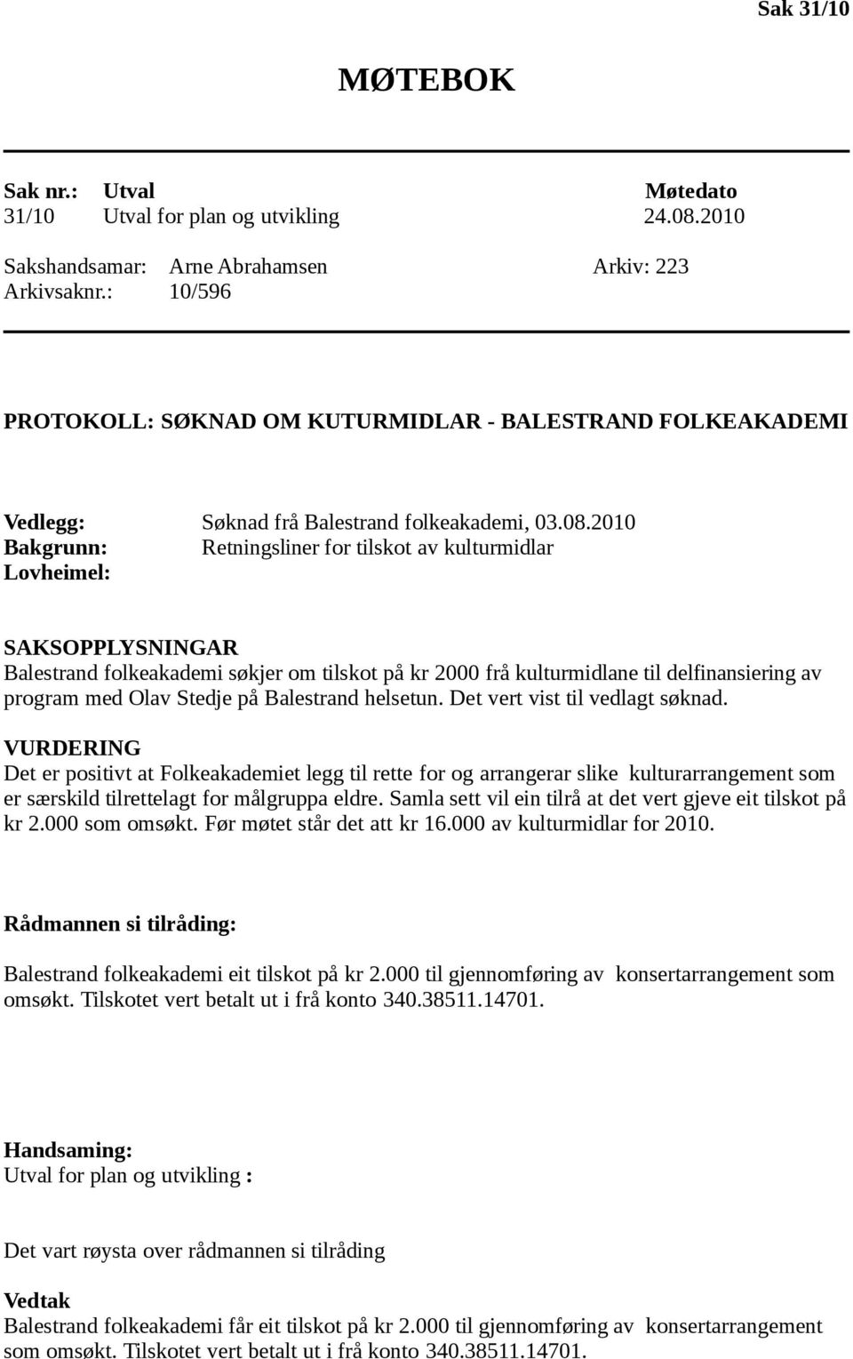 2010 Bakgrunn: Retningsliner for tilskot av kulturmidlar Lovheimel: SAKSOPPLYSNINGAR Balestrand folkeakademi søkjer om tilskot på kr 2000 frå kulturmidlane til delfinansiering av program med Olav