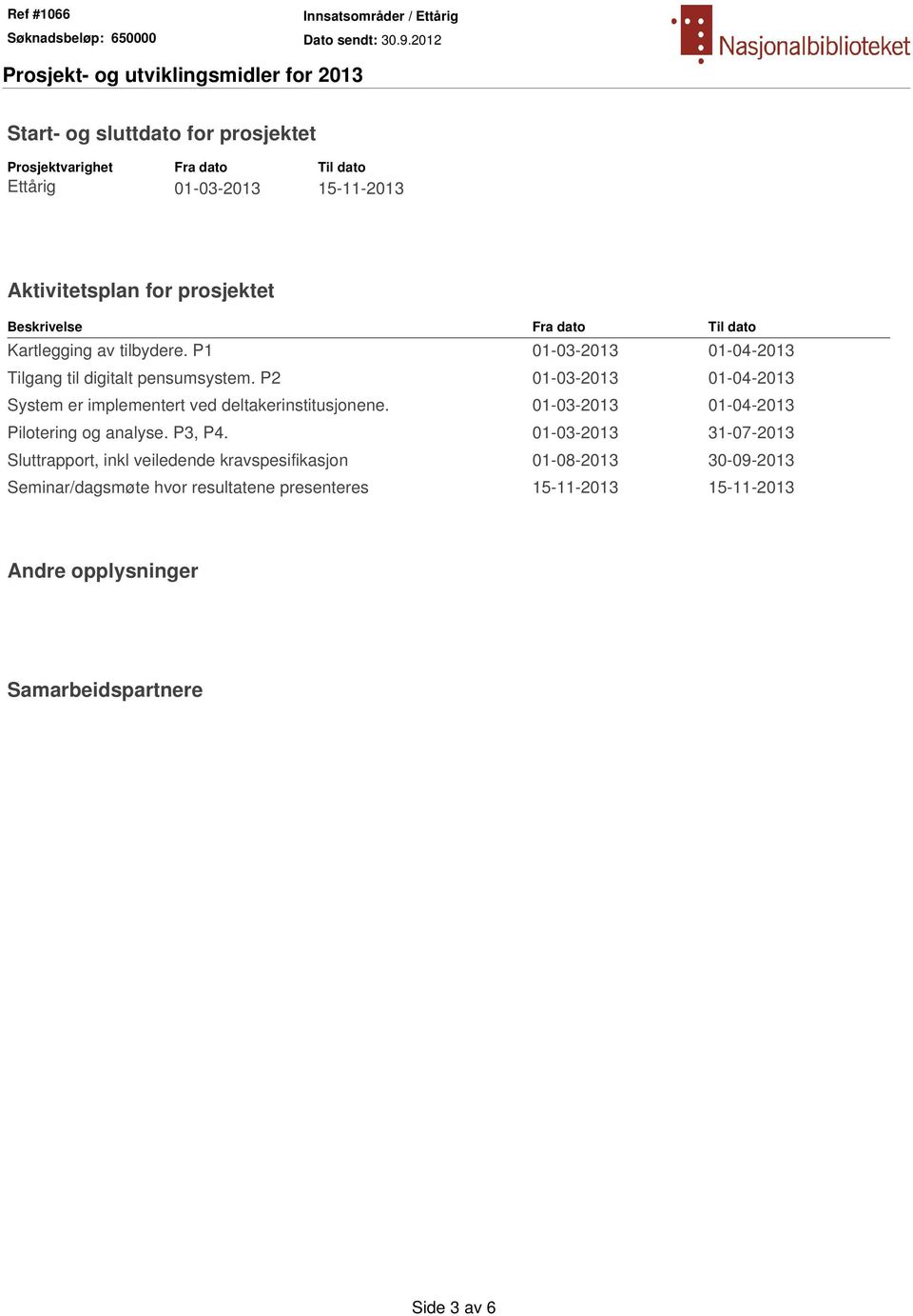 P2 01-03-2013 01-04-2013 System er implementert ved deltakerinstitusjonene. 01-03-2013 01-04-2013 Pilotering og analyse. P3, P4.