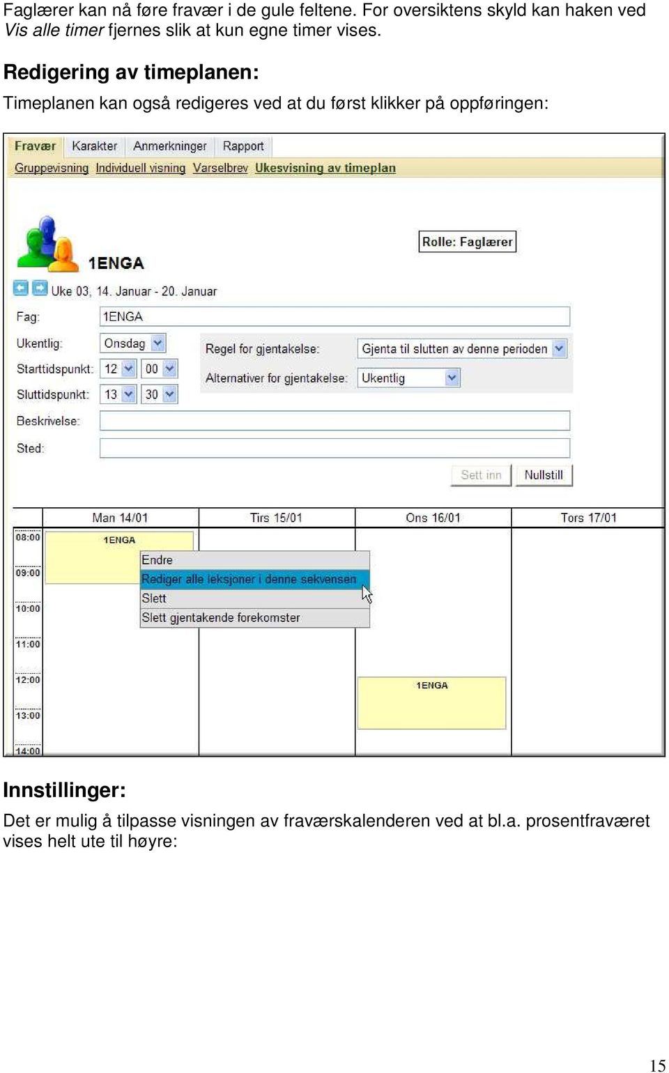 Redigering av timeplanen: Timeplanen kan også redigeres ved at du først klikker på