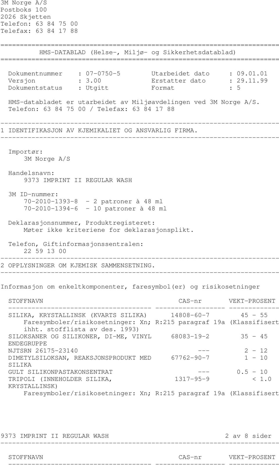 99 Dokumentstatus : Utgitt Format : 5 HMSdatabladet er utarbeidet av Miljøavdelingen ved 3M Norge A/S. Telefon: 63 84 75 00 / Telefax: 63 84 17 88 1 IDENTIFIKASJON AV KJEMIKALIET OG ANSVARLIG FIRMA.