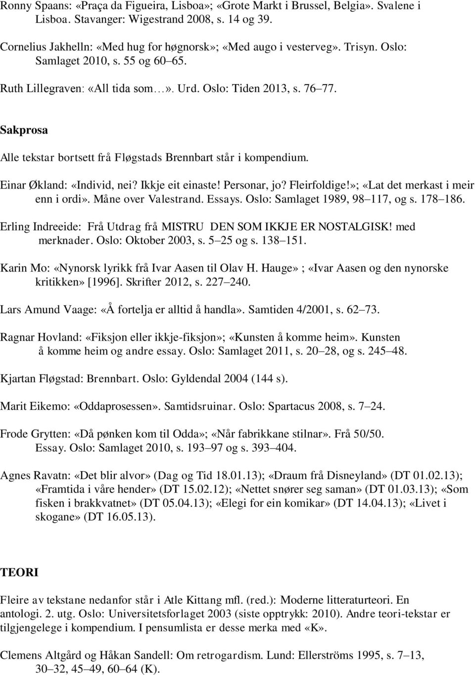 Sakprosa Alle tekstar bortsett frå Fløgstads Brennbart står i kompendium. Einar Økland: «Individ, nei? Ikkje eit einaste! Personar, jo? Fleirfoldige!»; «Lat det merkast i meir enn i ordi».