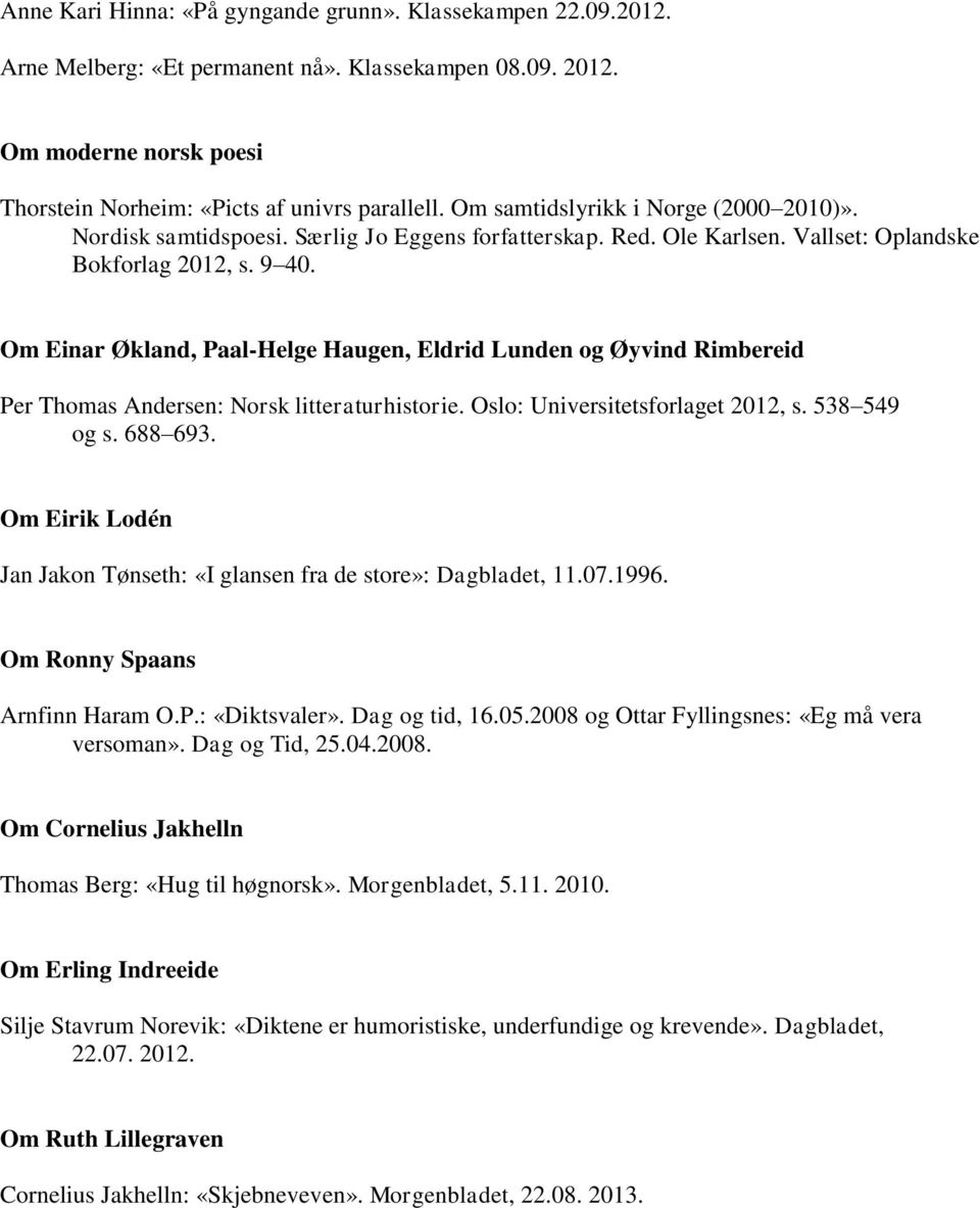 Om Einar Økland, Paal-Helge Haugen, Eldrid Lunden og Øyvind Rimbereid Per Thomas Andersen: Norsk litteraturhistorie. Oslo: Universitetsforlaget 2012, s. 538 549 og s. 688 693.