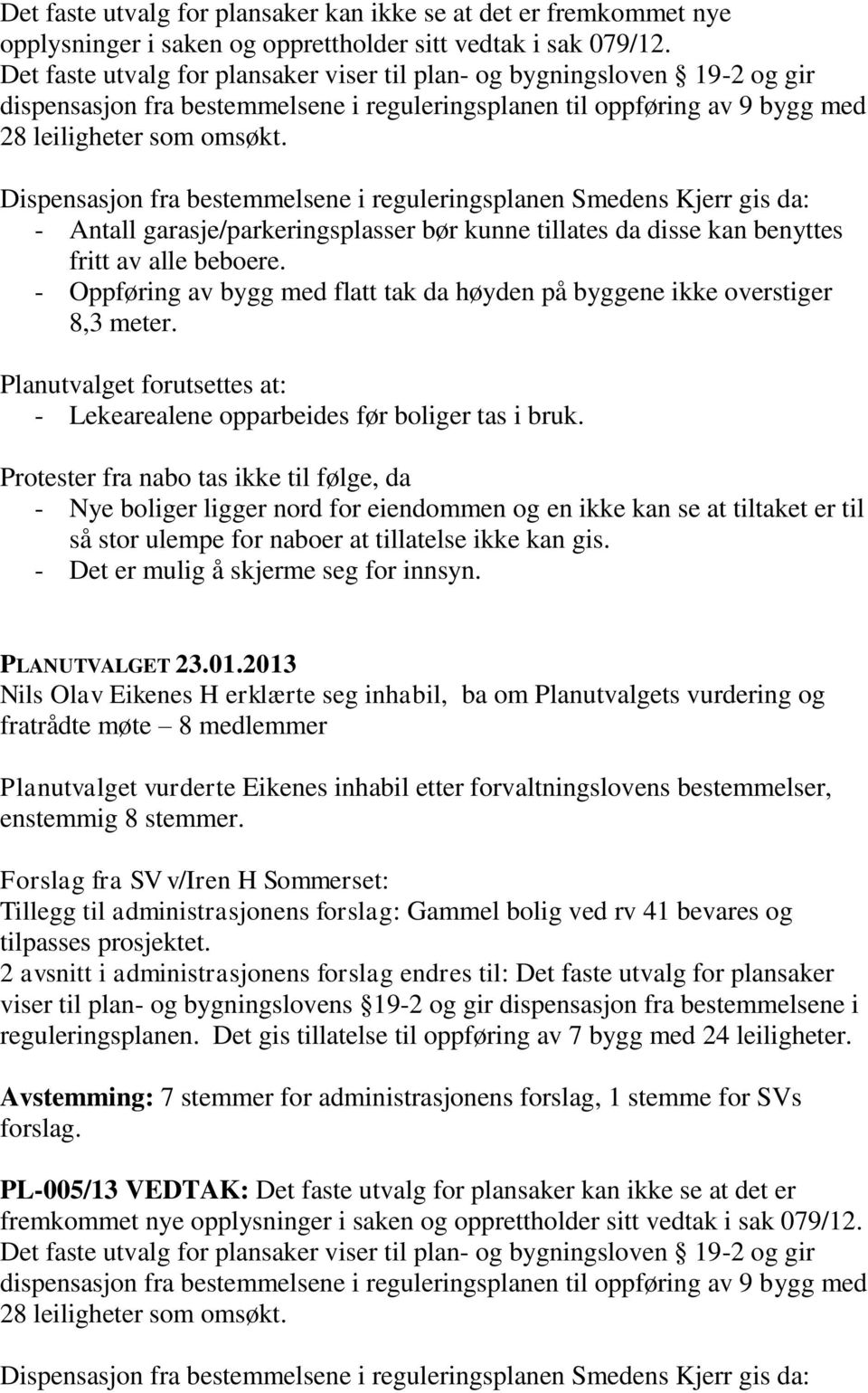 Dispensasjon fra bestemmelsene i reguleringsplanen Smedens Kjerr gis da: - Antall garasje/parkeringsplasser bør kunne tillates da disse kan benyttes fritt av alle beboere.