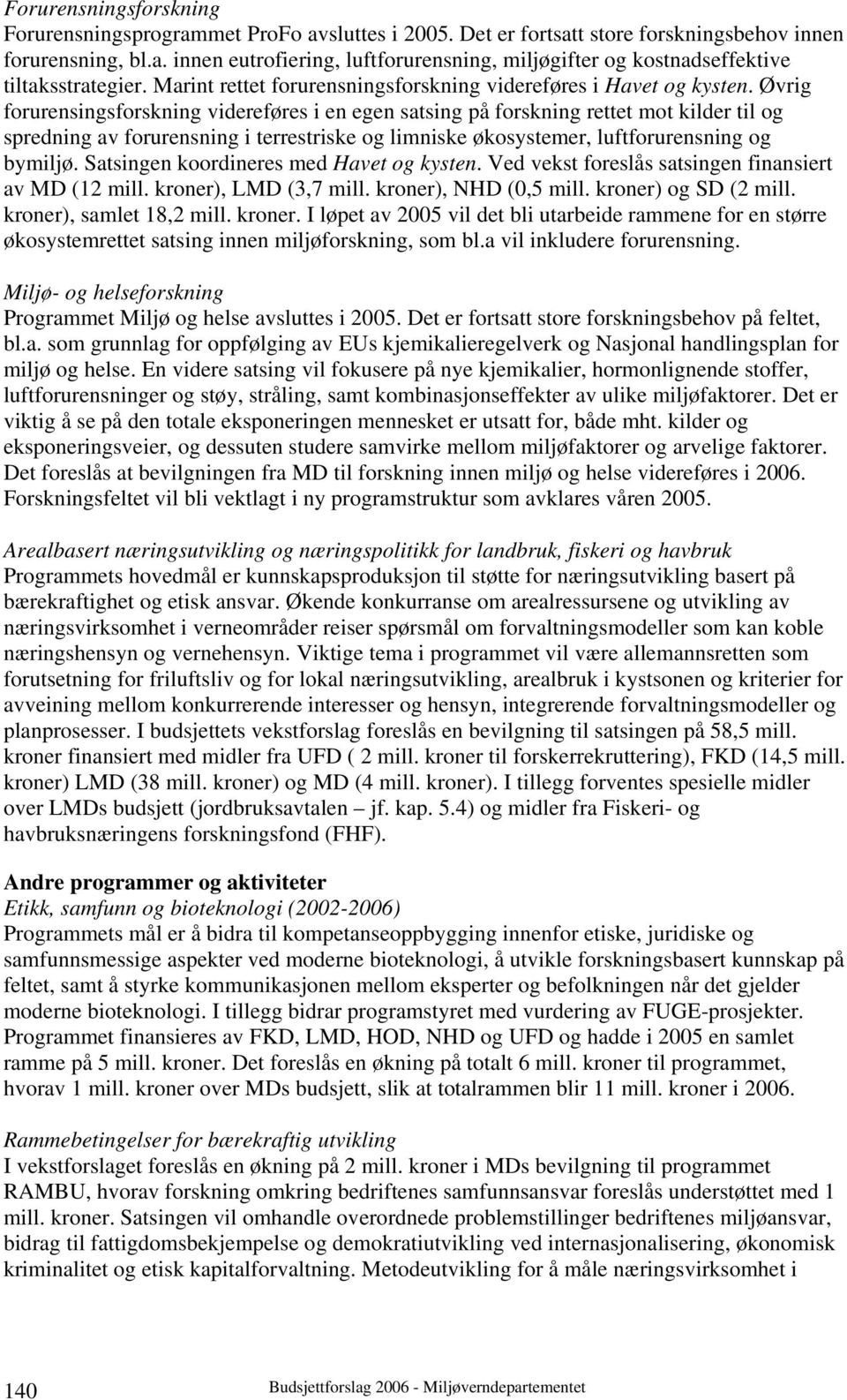 Øvrig forurensingsforskning videreføres i en egen satsing på forskning rettet mot kilder til og spredning av forurensning i terrestriske og limniske økosystemer, luftforurensning og bymiljø.