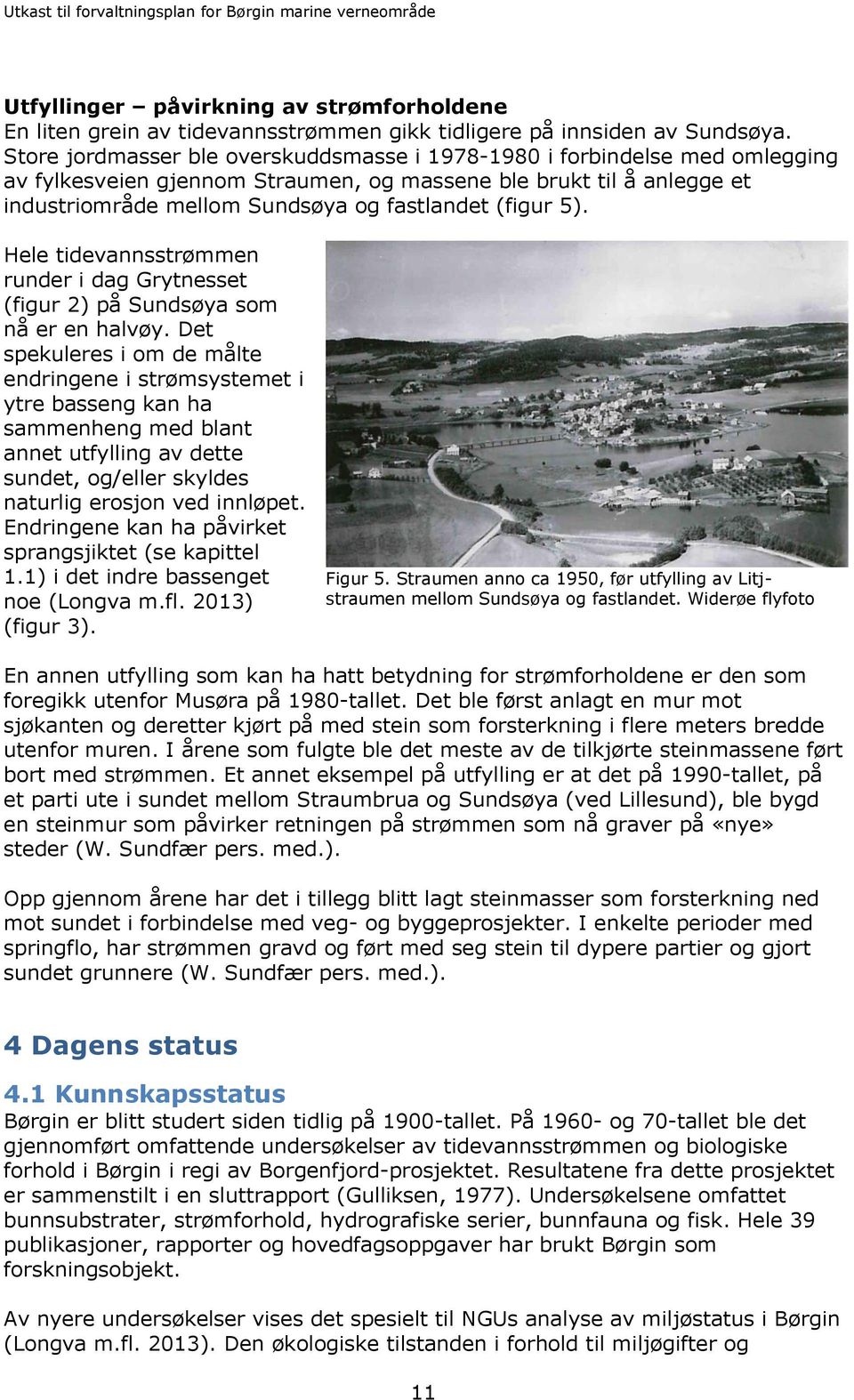 5). Hele tidevannsstrømmen runder i dag Grytnesset (figur 2) på Sundsøya som nå er en halvøy.