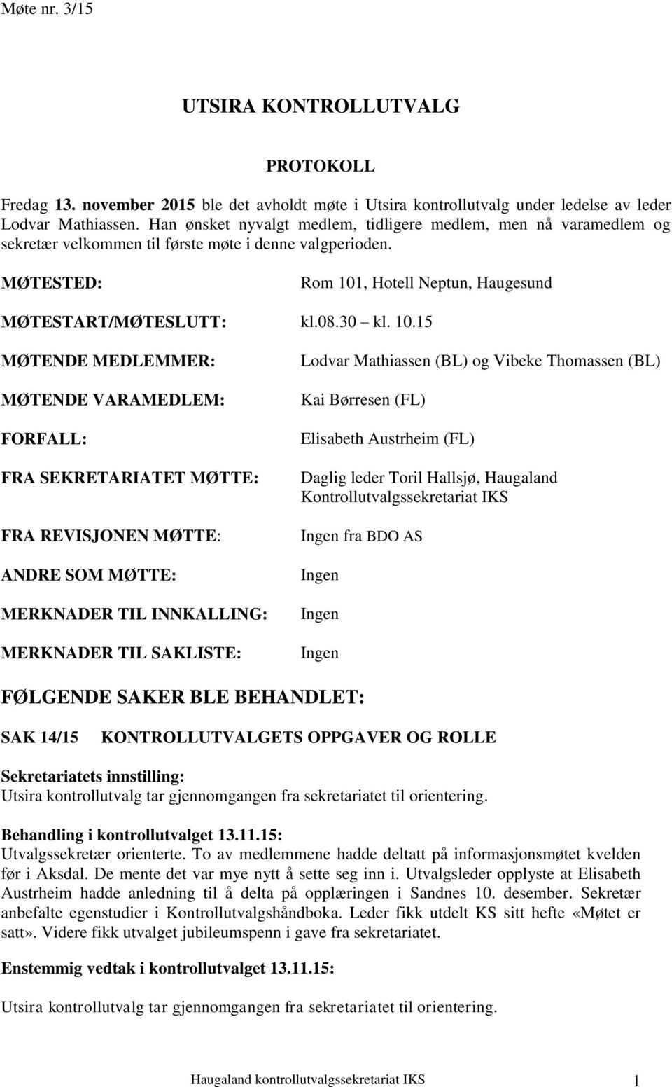 10.15 MØTENDE MEDLEMMER: MØTENDE VARAMEDLEM: FORFALL: FRA SEKRETARIATET MØTTE: FRA REVISJONEN MØTTE: ANDRE SOM MØTTE: MERKNADER TIL INNKALLING: MERKNADER TIL SAKLISTE: Lodvar Mathiassen (BL) og
