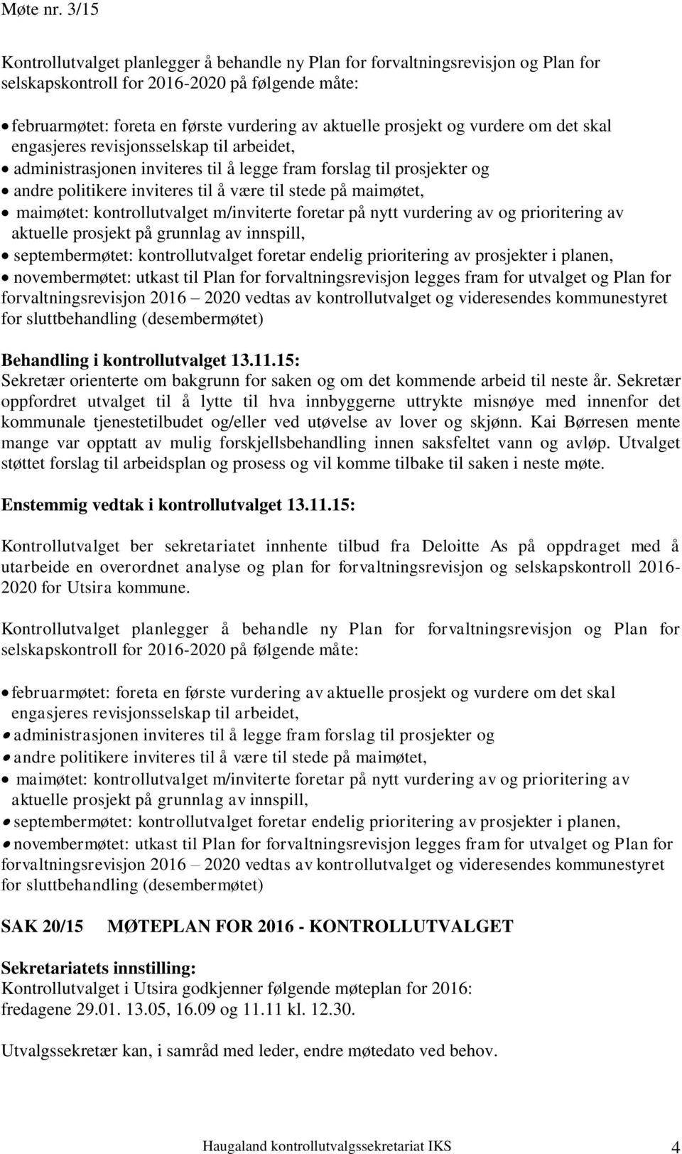 maimøtet: kontrollutvalget m/inviterte foretar på nytt vurdering av og prioritering av aktuelle prosjekt på grunnlag av innspill, septembermøtet: kontrollutvalget foretar endelig prioritering av