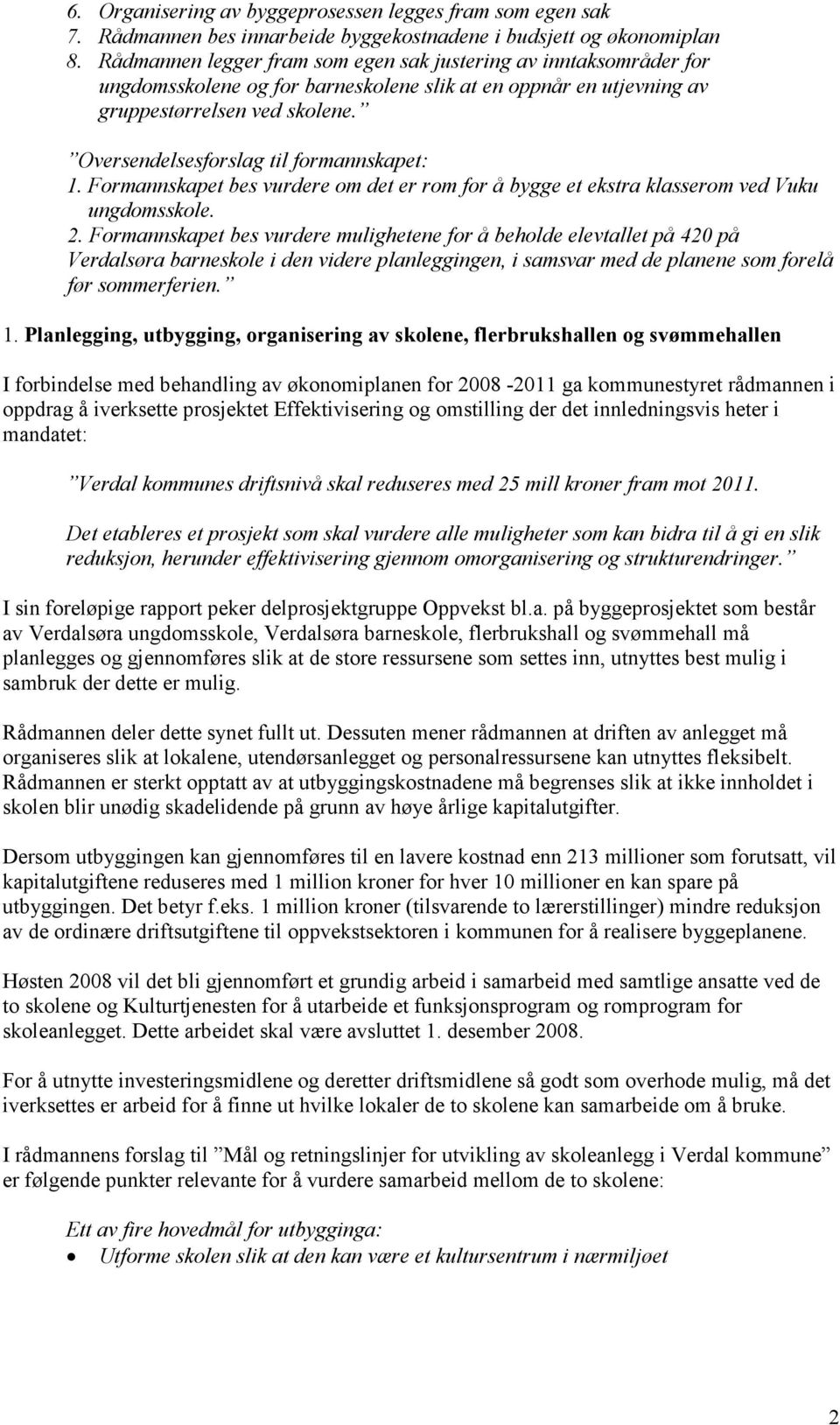 Oversendelsesforslag til formannskapet: 1. Formannskapet bes vurdere om det er rom for å bygge et ekstra klasserom ved Vuku ungdomsskole. 2.