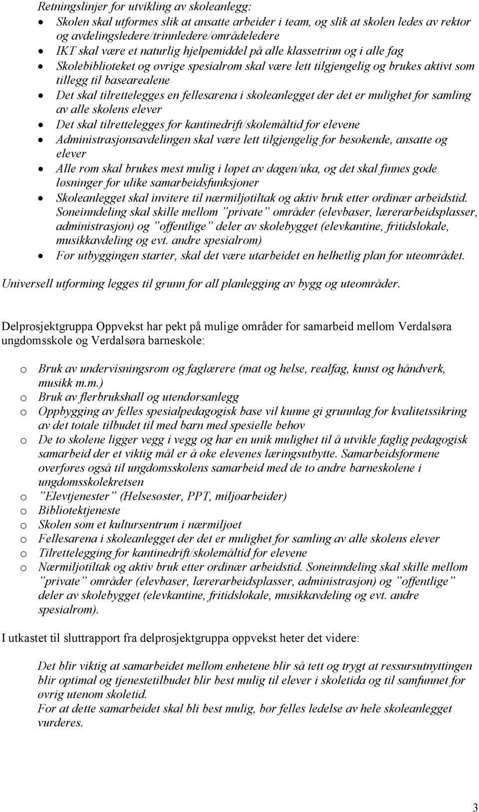 fellesarena i skoleanlegget der det er mulighet for samling av alle skolens elever Det skal tilrettelegges for kantinedrift/skolemåltid for elevene Administrasjonsavdelingen skal være lett