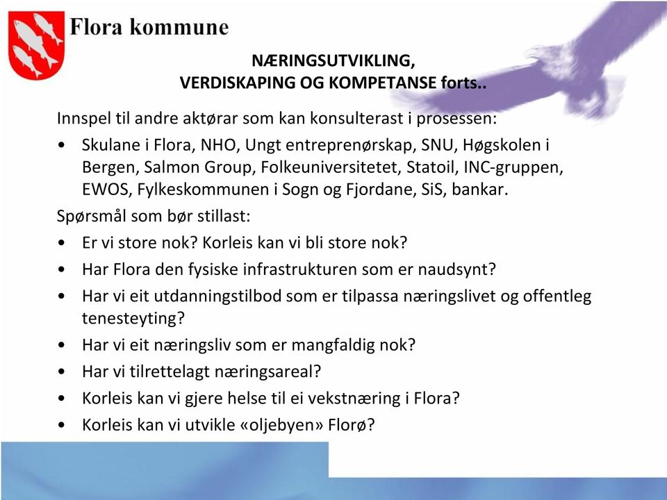 Statoil, INC-gruppen, EWOS, Fylkeskommunen i Sogn og Fjordane, SiS, bankar. Spørsmål som bør stillast: Er vi store nok? Korleis kan vi bli store nok?