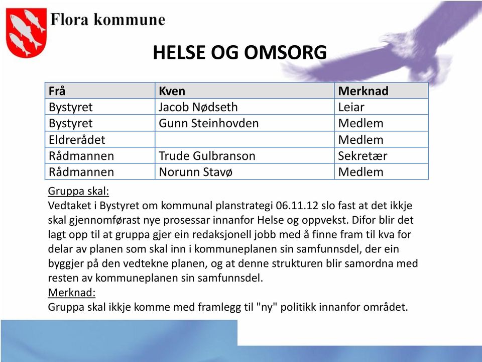 Difor blir det lagt opp til at gruppa gjer ein redaksjonell jobb med å finne fram til kva for delar av planen som skal inn i kommuneplanen sin samfunnsdel, der ein