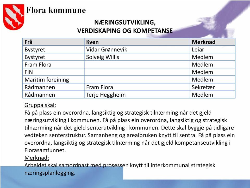 Få på plass ein overordna, langsiktig og strategisk tilnærming når det gjeld senterutvikling i kommunen. Dette skal byggje på tidligare vedteken senterstruktur.