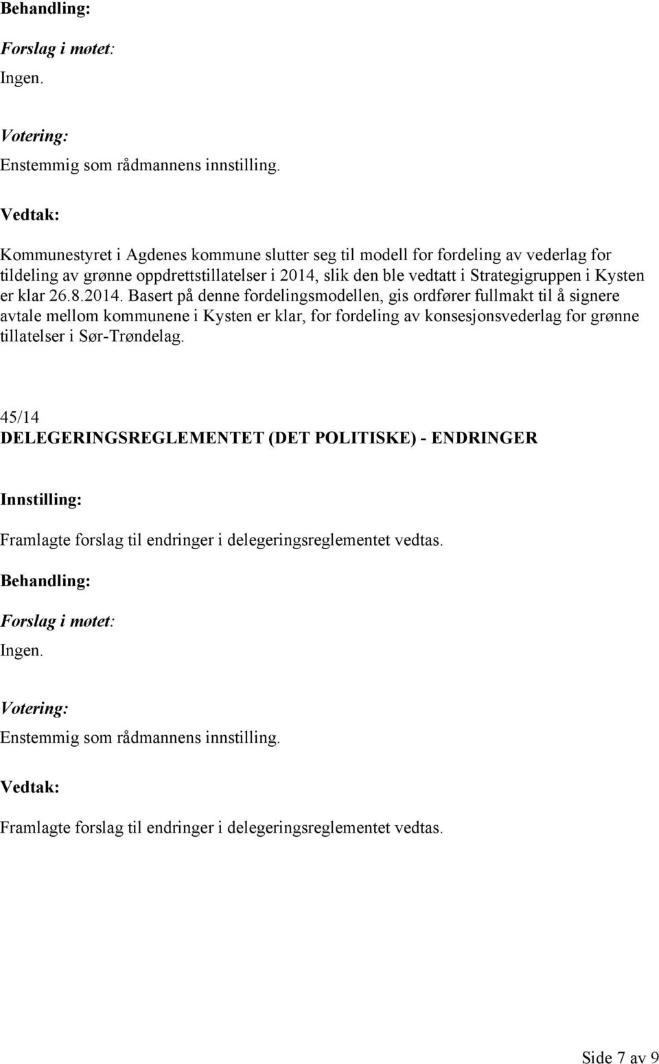 Basert på denne fordelingsmodellen, gis ordfører fullmakt til å signere avtale mellom kommunene i Kysten er klar, for fordeling av