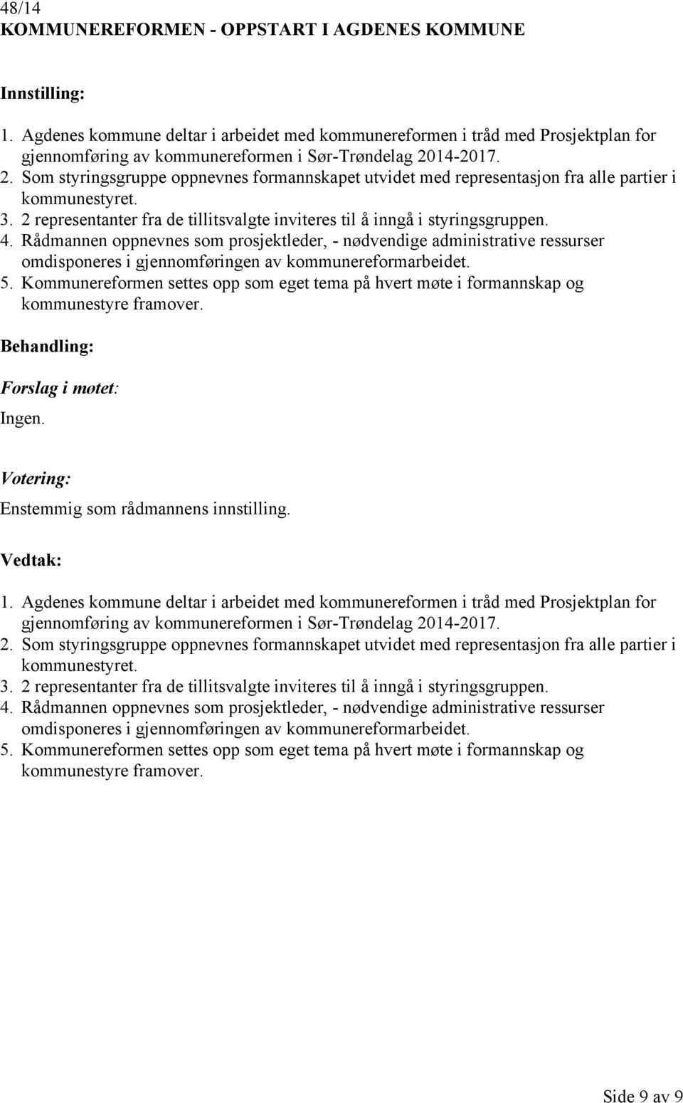 Rådmannen oppnevnes som prosjektleder, - nødvendige administrative ressurser omdisponeres i gjennomføringen av kommunereformarbeidet. 5.