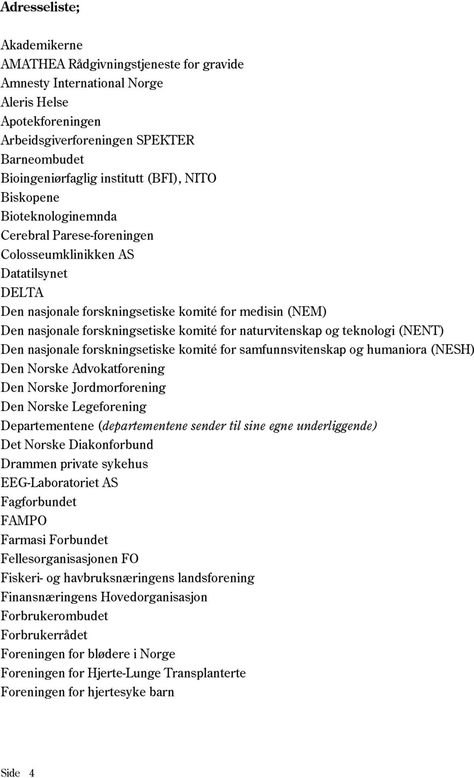 komité for naturvitenskap og teknologi (NENT) Den nasjonale forskningsetiske komité for samfunnsvitenskap og humaniora (NESH) Den Norske Advokatforening Den Norske Jordmorforening Den Norske