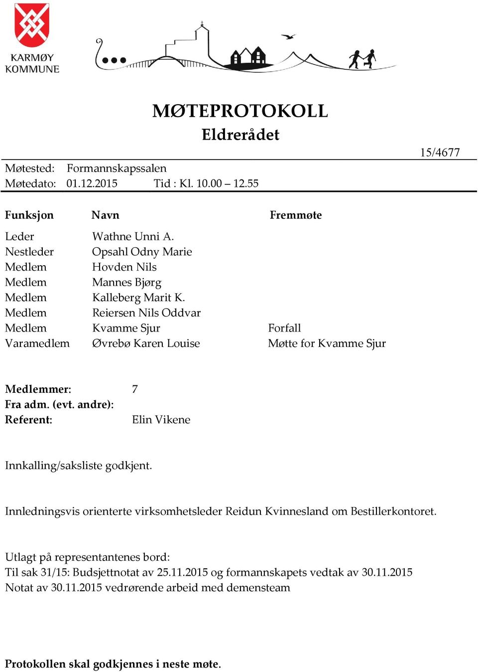 Medlem Reiersen Nils Oddvar Medlem Kvamme Sjur Forfall Varamedlem Øvrebø Karen Louise Møtte for Kvamme Sjur Medlemmer: 7 Fra adm. (evt.