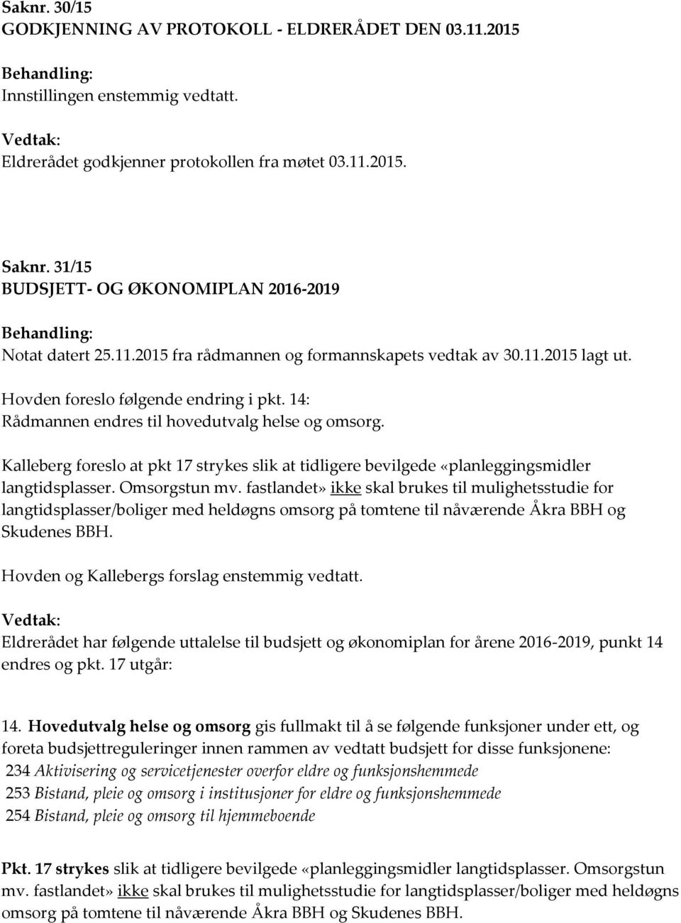 14: Rådmannen endres til hovedutvalg helse og omsorg. Kalleberg foreslo at pkt 17 strykes slik at tidligere bevilgede «planleggingsmidler langtidsplasser. Omsorgstun mv.