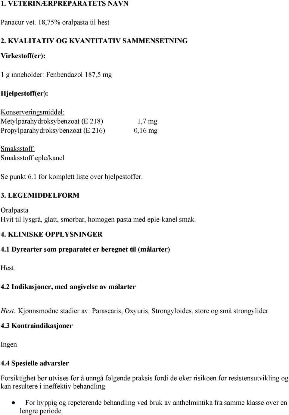 1,7 mg 0,16 mg Smaksstoff: Smaksstoff eple/kanel Se punkt 6.1 for komplett liste over hjelpestoffer. 3. LEGEMIDDELFORM Oralpasta Hvit til lysgrå, glatt, smørbar, homogen pasta med eple-kanel smak. 4.