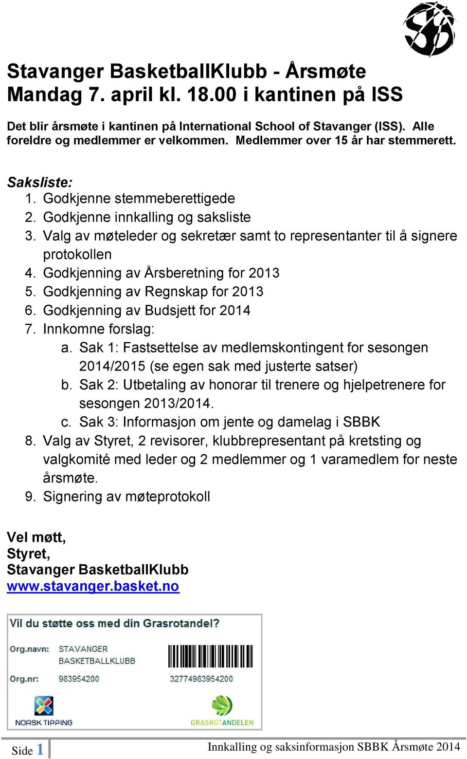 Godkjenning av Årsberetning for 2013 5. Godkjenning av Regnskap for 2013 6. Godkjenning av Budsjett for 2014 7. Innkomne forslag: a.