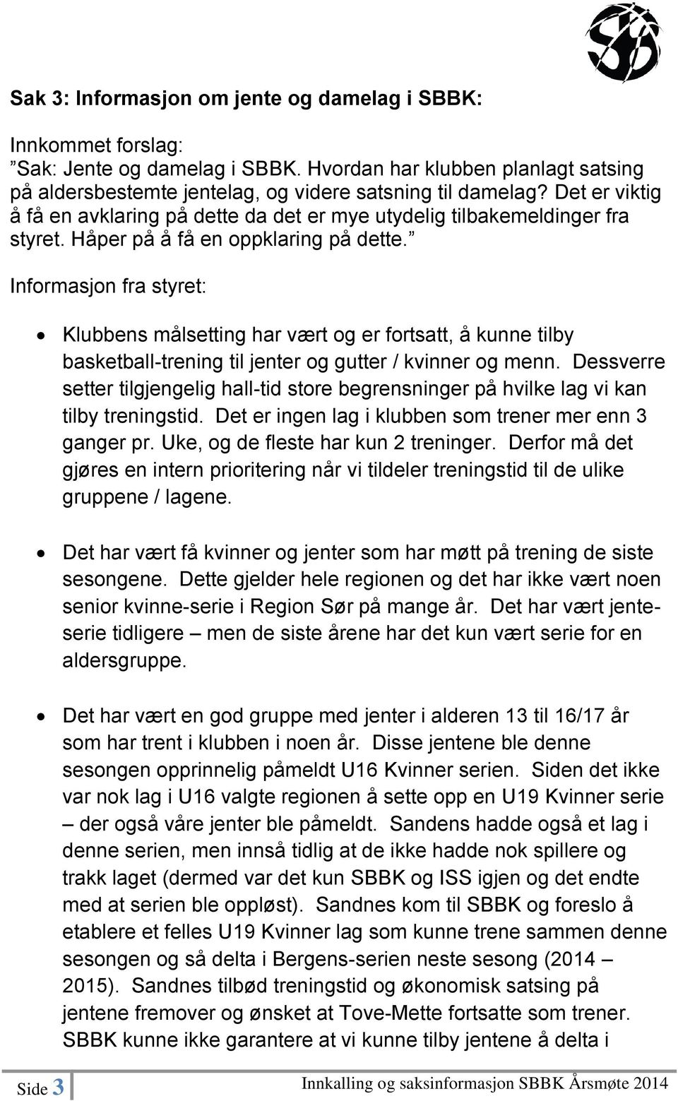 Informasjon fra styret: Klubbens målsetting har vært og er fortsatt, å kunne tilby basketball-trening til jenter og gutter / kvinner og menn.