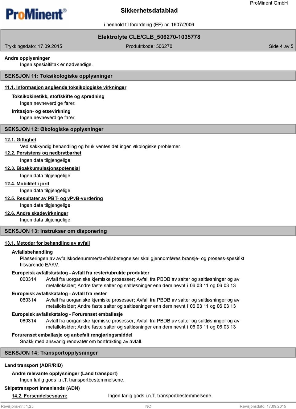 12.2. Persistens og nedbrytbarhet 12.3. Bioakkumulasjonspotensial 12.4. Mobilitet i jord 12.5. Resultater av PBT- og vpvb-vurdering 12.6.