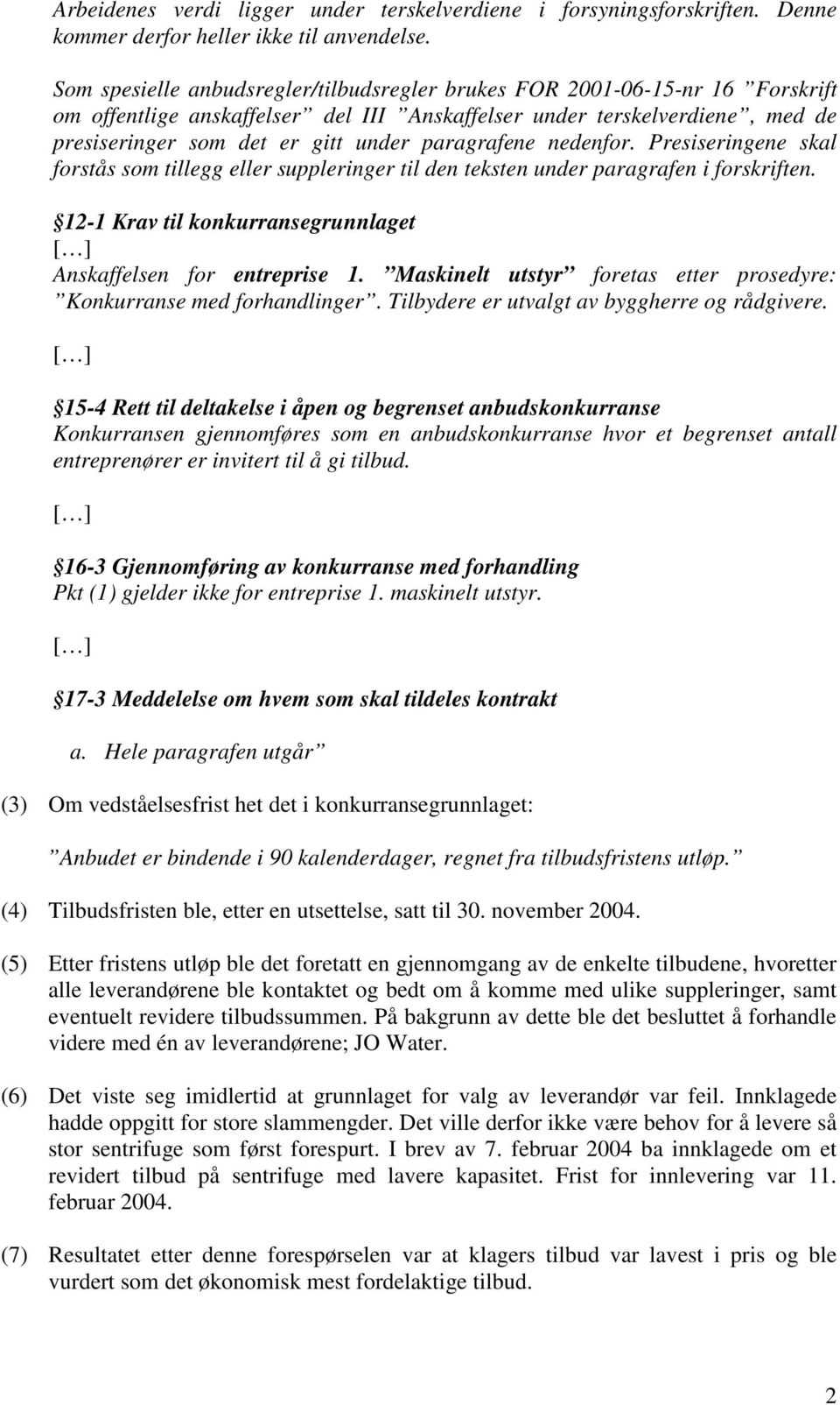 paragrafene nedenfor. Presiseringene skal forstås som tillegg eller suppleringer til den teksten under paragrafen i forskriften. 12-1 Krav til konkurransegrunnlaget Anskaffelsen for entreprise 1.