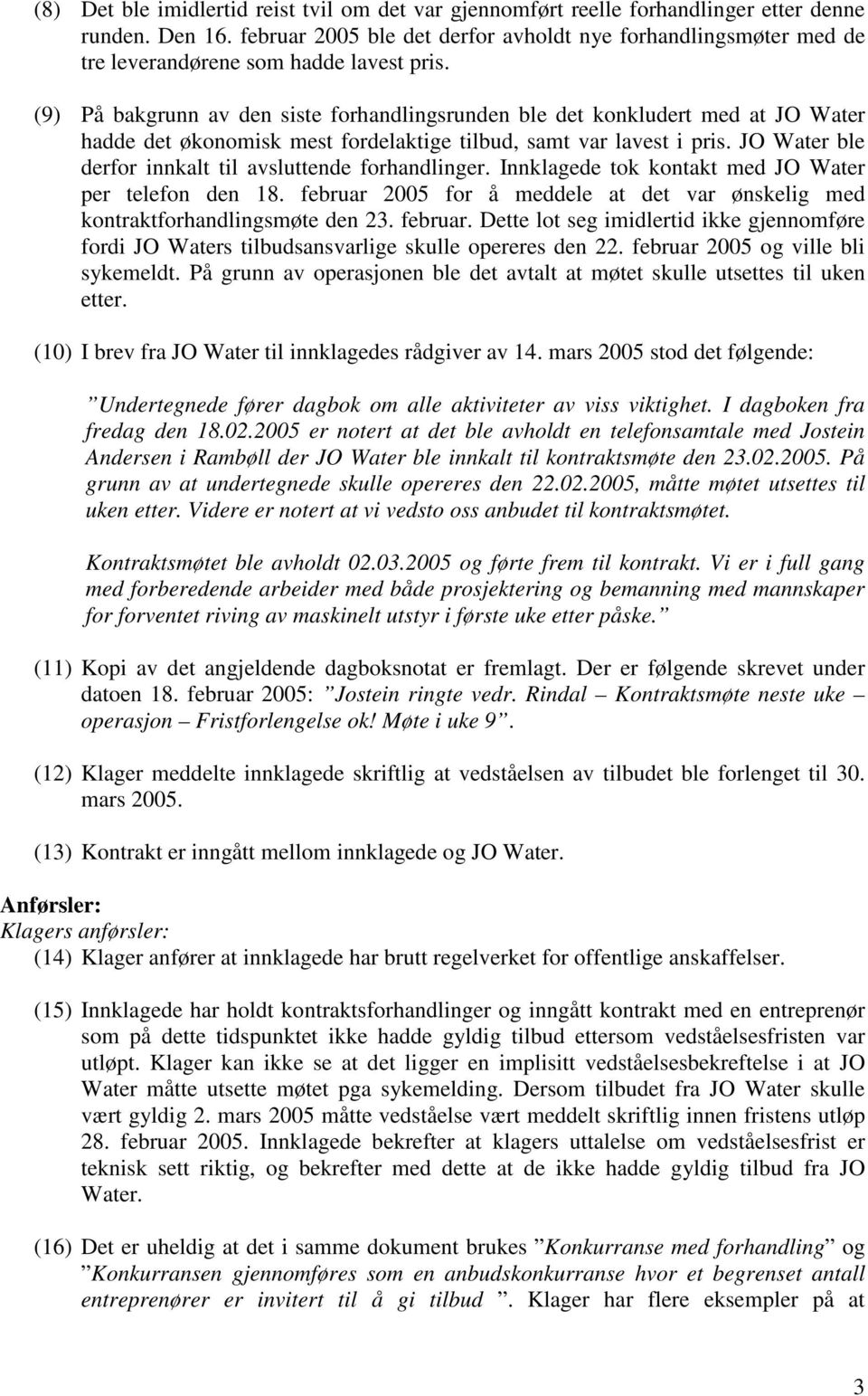 (9) På bakgrunn av den siste forhandlingsrunden ble det konkludert med at JO Water hadde det økonomisk mest fordelaktige tilbud, samt var lavest i pris.