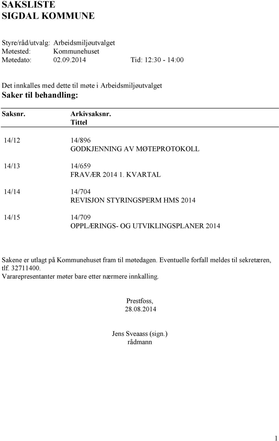 Tittel 14/12 14/896 GODKJENNING AV MØTEPROTOKOLL 14/13 14/659 FRAVÆR 2014 1.