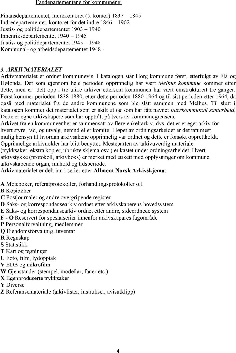arbeidsdepartementet 1948-3. ARKIVMATERIALET Arkivmaterialet er ordnet kommunevis. I katalogen står Horg kommune først, etterfulgt av Flå og Hølonda.