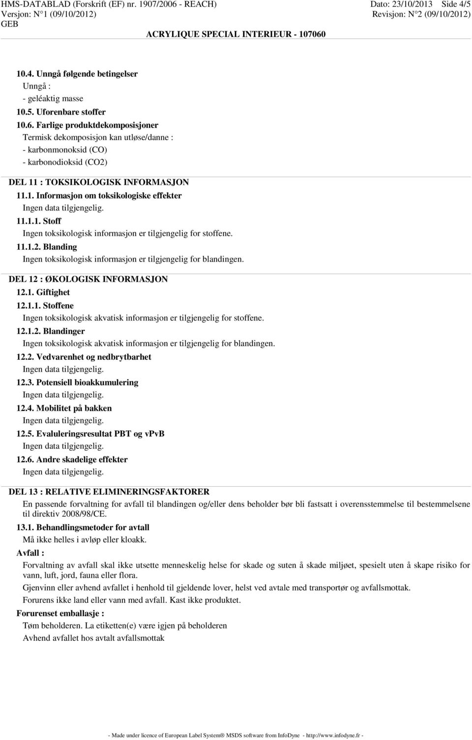 DEL 12 : ØKOLOGISK INFORMASJON 12.1. Giftighet 12.1.1. Stoffene Ingen toksikologisk akvatisk informasjon er tilgjengelig for stoffene. 12.1.2. Blandinger Ingen toksikologisk akvatisk informasjon er tilgjengelig for blandingen.