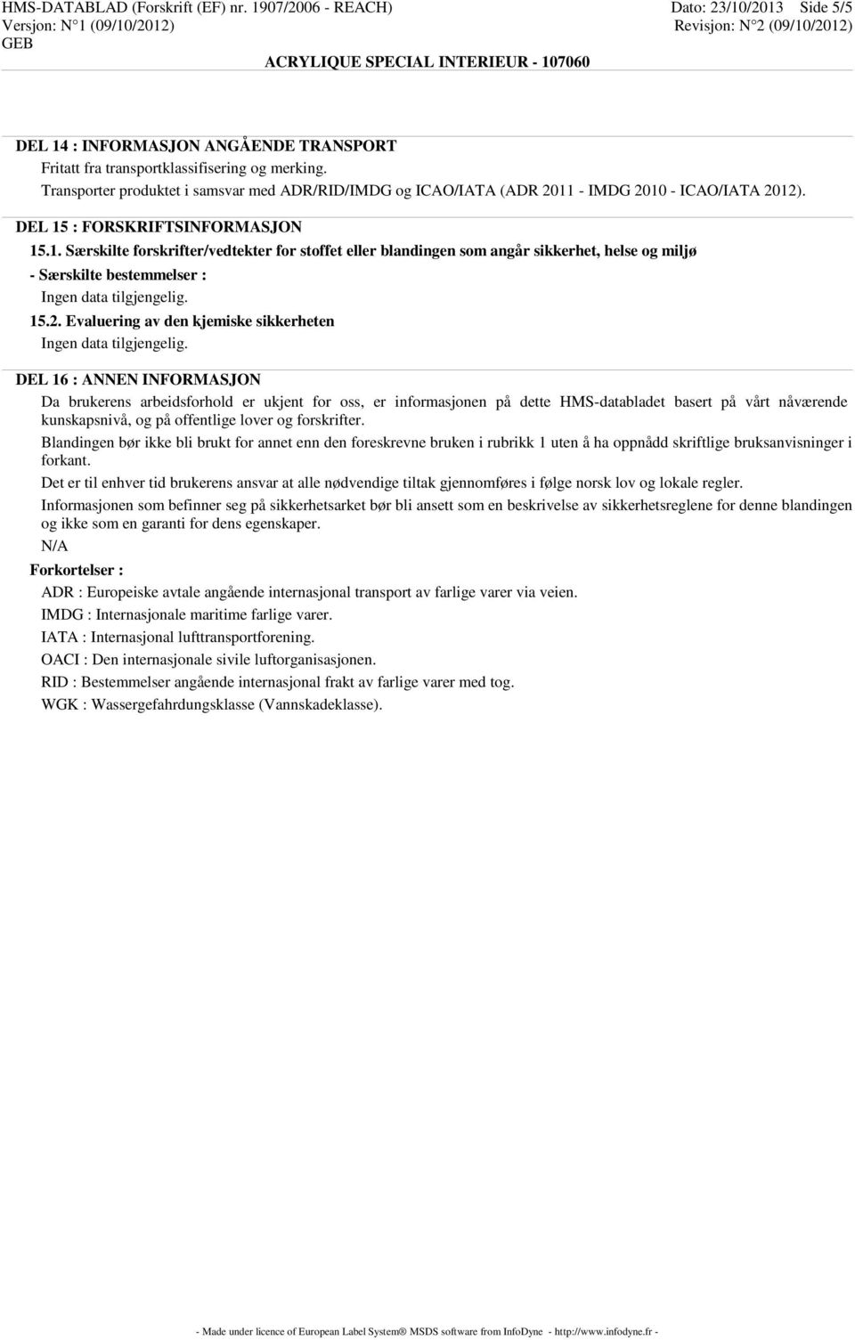 2. Evaluering av den kjemiske sikkerheten DEL 16 : ANNEN INFORMASJON Da brukerens arbeidsforhold er ukjent for oss, er informasjonen på dette HMS-databladet basert på vårt nåværende kunskapsnivå, og