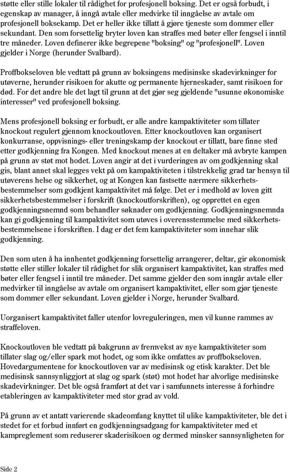 Loven definerer ikke begrepene "boksing" og "profesjonell". Loven gjelder i Norge (herunder Svalbard).