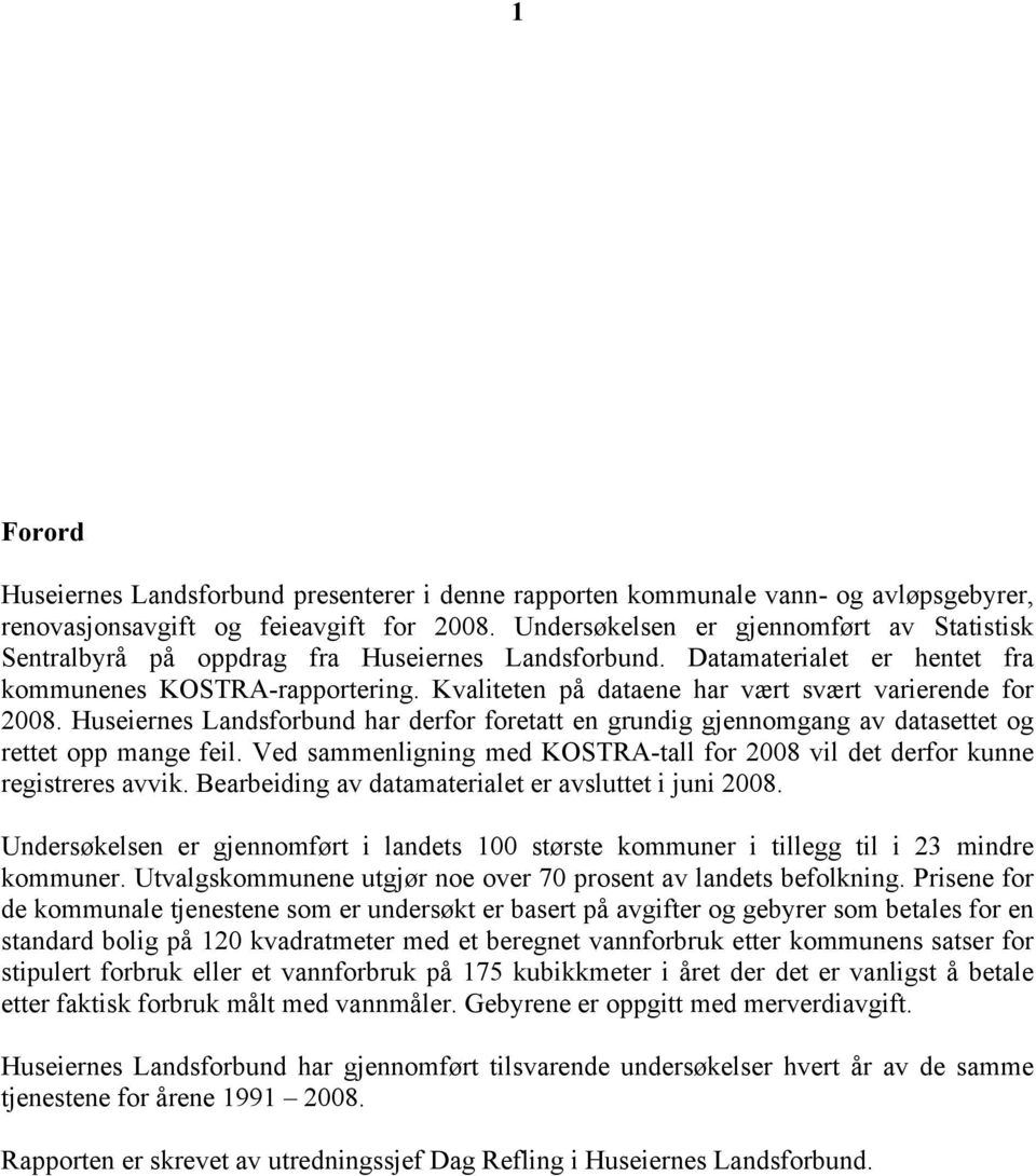 Kvaliteten på dataene har vært svært varierende for 2008. Huseiernes Landsforbund har derfor foretatt en grundig gjennomgang av datasettet og rettet opp mange feil.