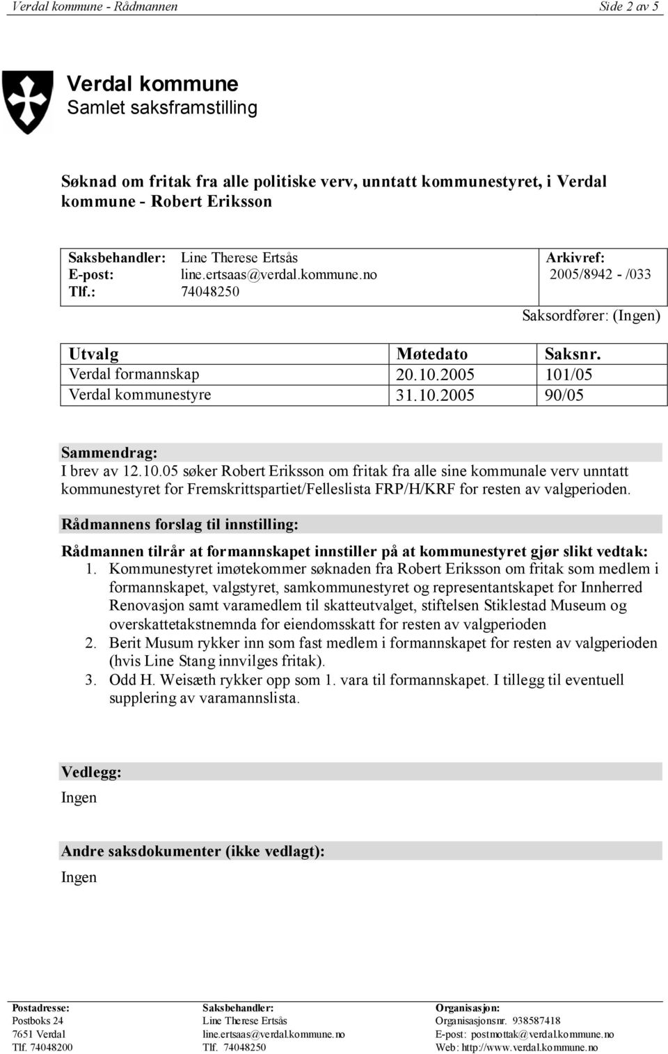 2005 101/05 Verdal kommunestyre 31.10.2005 90/05 Sammendrag: I brev av 12.10.05 søker om fritak fra alle sine kommunale verv unntatt kommunestyret for Fremskrittspartiet/Felleslista FRP/H/KRF for resten av valgperioden.